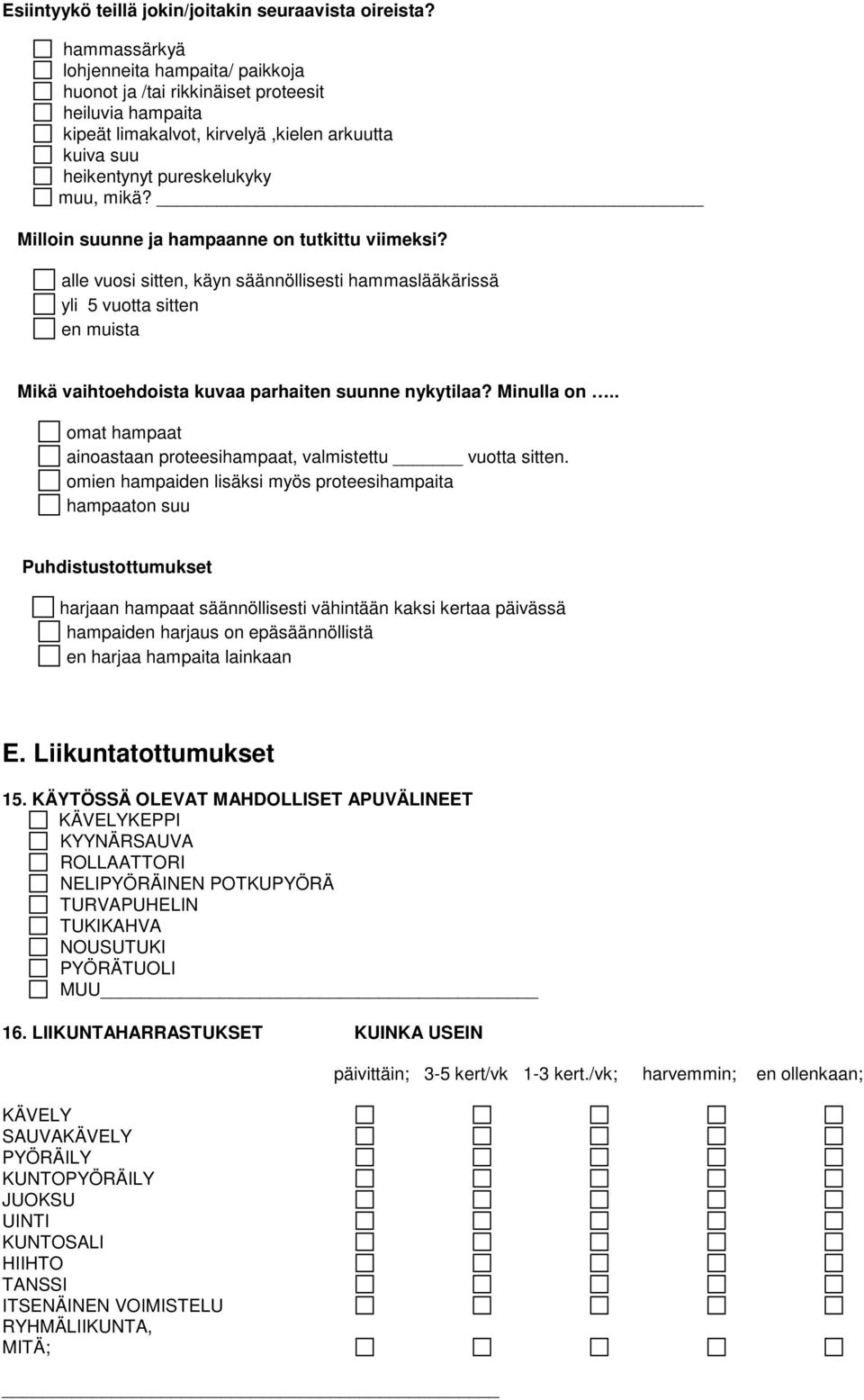 Milloin suunne ja hampaanne on tutkittu viimeksi? alle vuosi sitten, käyn säännöllisesti hammaslääkärissä yli 5 vuotta sitten en muista Mikä vaihtoehdoista kuvaa parhaiten suunne nykytilaa?