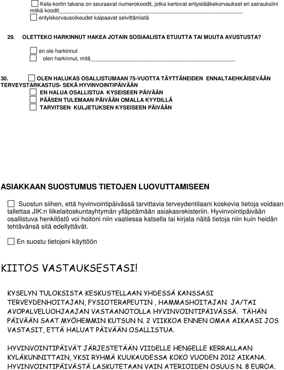 OLEN HALUKAS OSALLISTUMAAN 75-VUOTTA TÄYTTÄNEIDEN ENNALTAEHKÄISEVÄÄN TERVEYSTARKASTUS- SEKÄ HYVINVOINTIPÄIVÄÄN EN HALUA OSALLISTUA KYSEISEEN PÄIVÄÄN PÄÄSEN TULEMAAN PÄIVÄÄN OMALLA KYYDILLÄ TARVITSEN