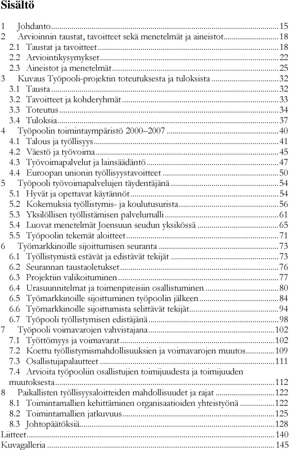 1 Talous ja työllisyys...41 4.2 Väestö ja työvoima...45 4.3 Työvoimapalvelut ja lainsäädäntö...47 4.4 Euroopan unionin työllisyystavoitteet...50 5 Työpooli työvoimapalvelujen täydentäjänä...54 5.