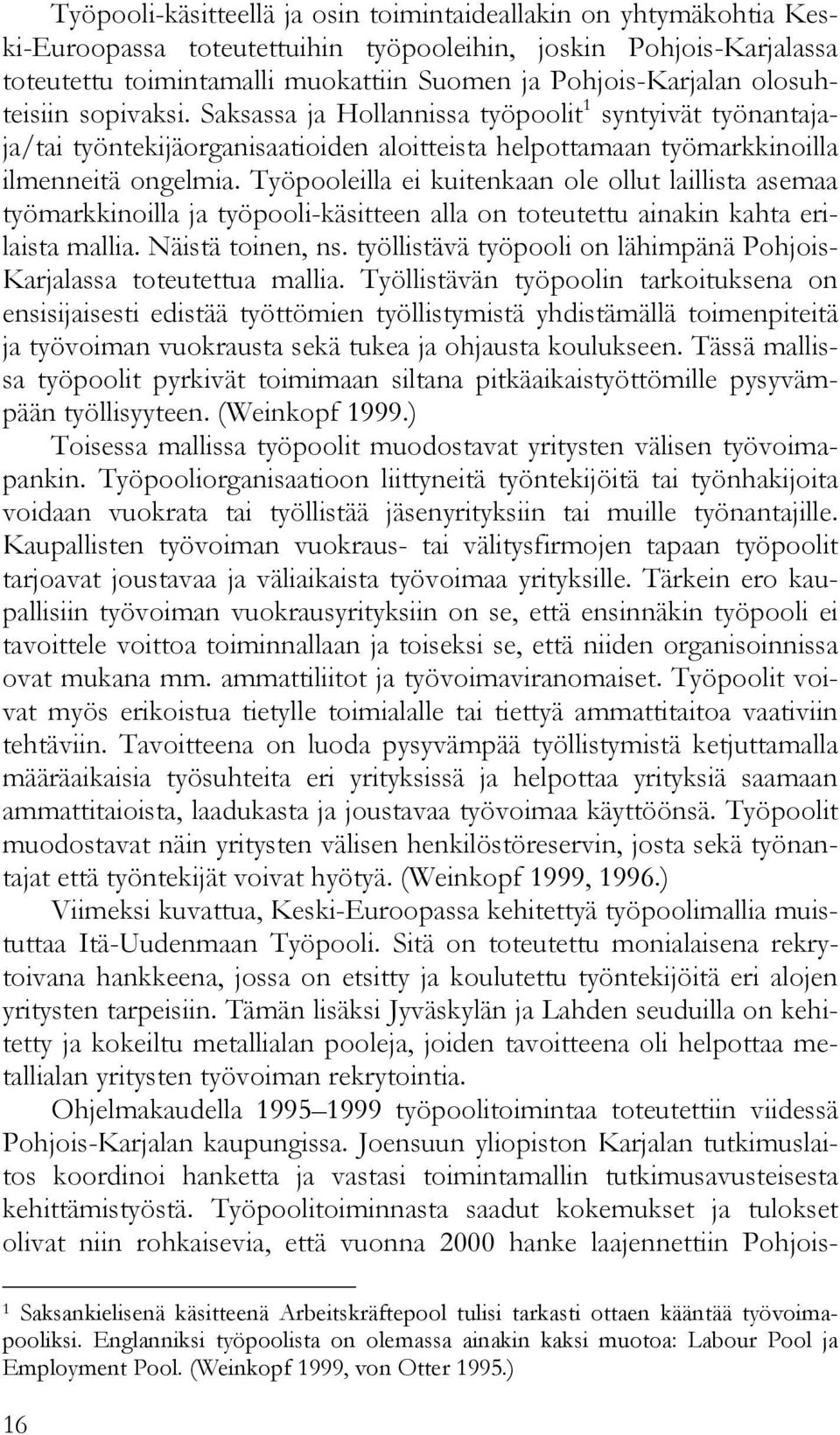 Työpooleilla ei kuitenkaan ole ollut laillista asemaa työmarkkinoilla ja työpooli-käsitteen alla on toteutettu ainakin kahta erilaista mallia. Näistä toinen, ns.