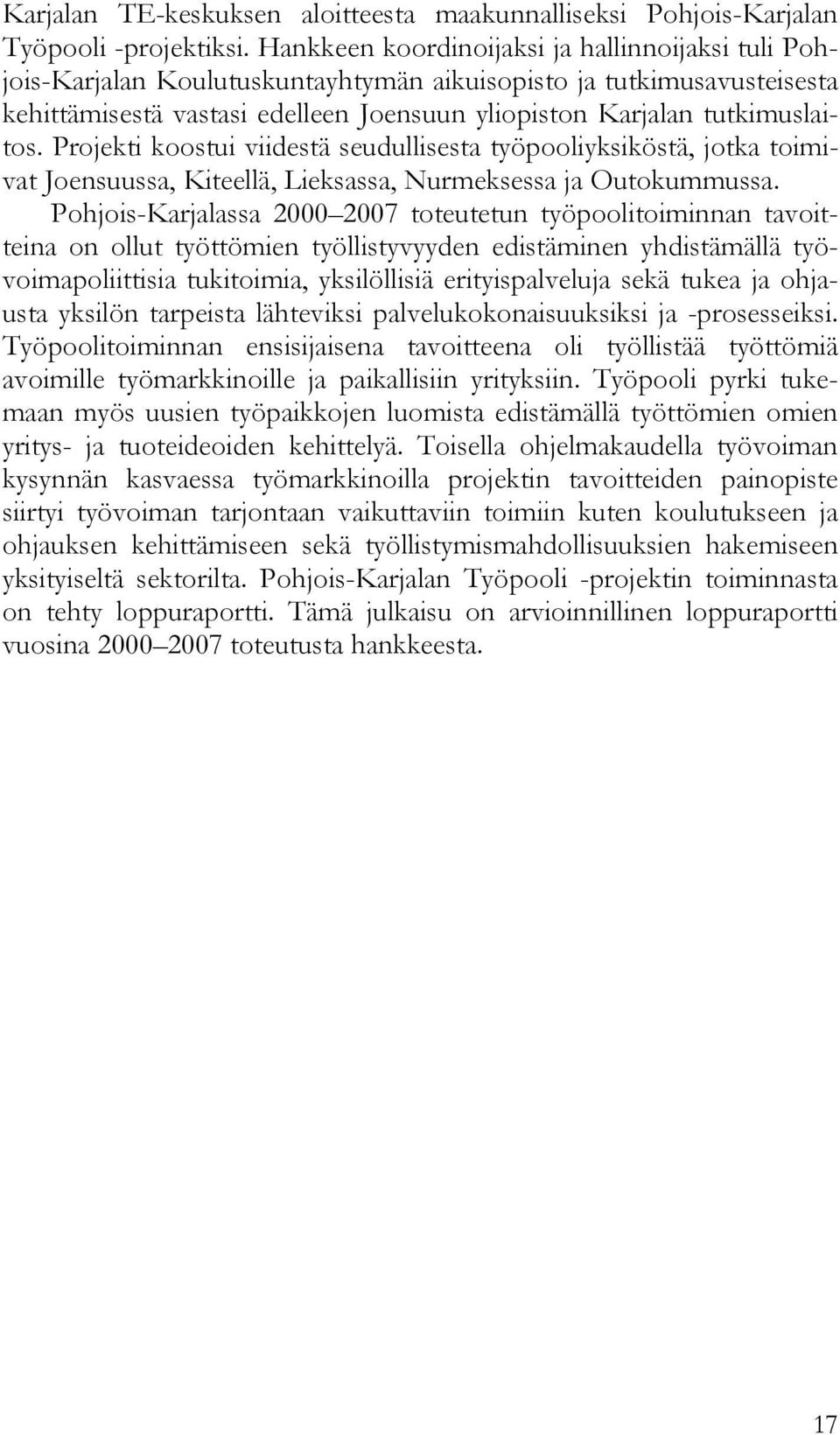 Projekti koostui viidestä seudullisesta työpooliyksiköstä, jotka toimivat Joensuussa, Kiteellä, Lieksassa, Nurmeksessa ja Outokummussa.