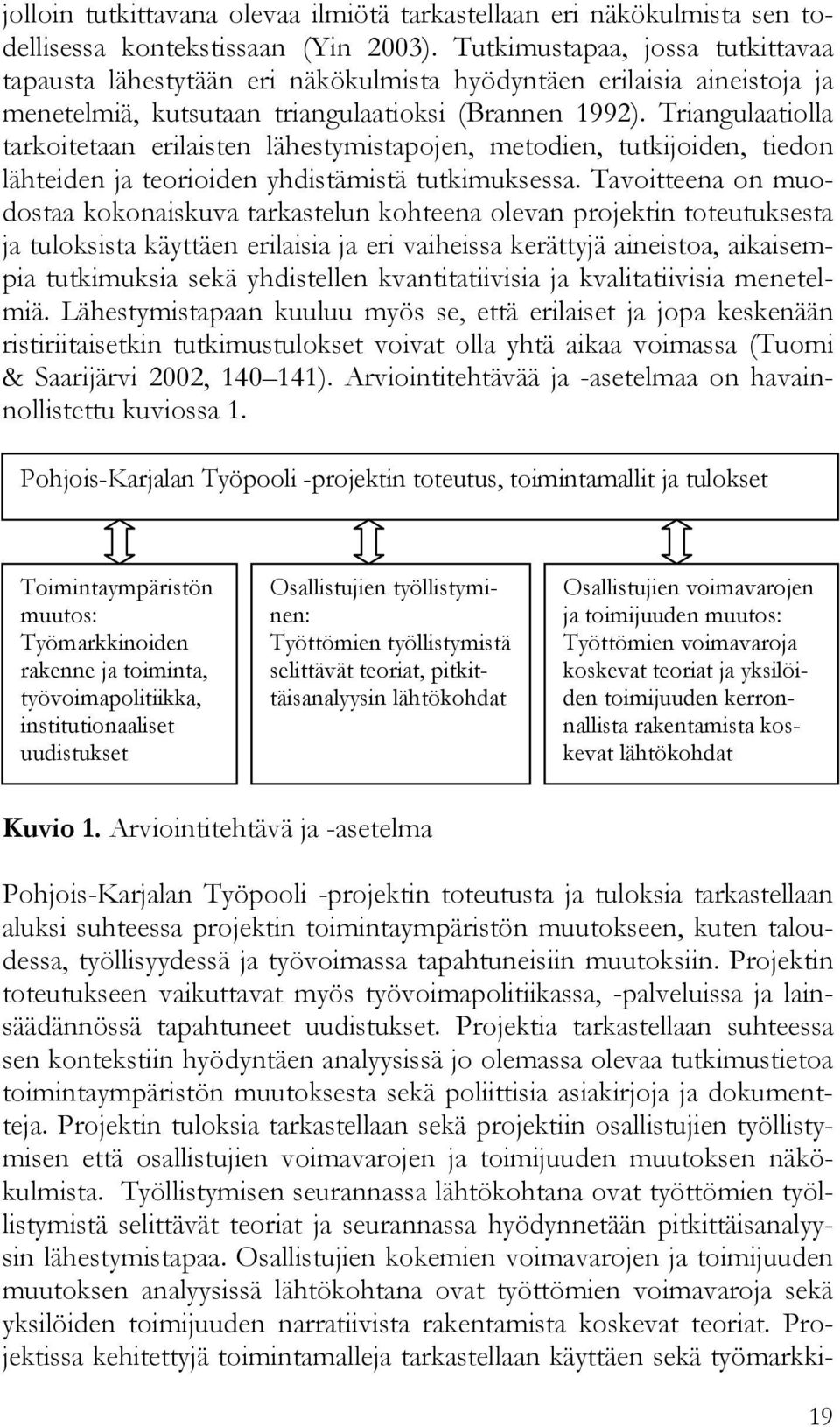 Triangulaatiolla tarkoitetaan erilaisten lähestymistapojen, metodien, tutkijoiden, tiedon lähteiden ja teorioiden yhdistämistä tutkimuksessa.