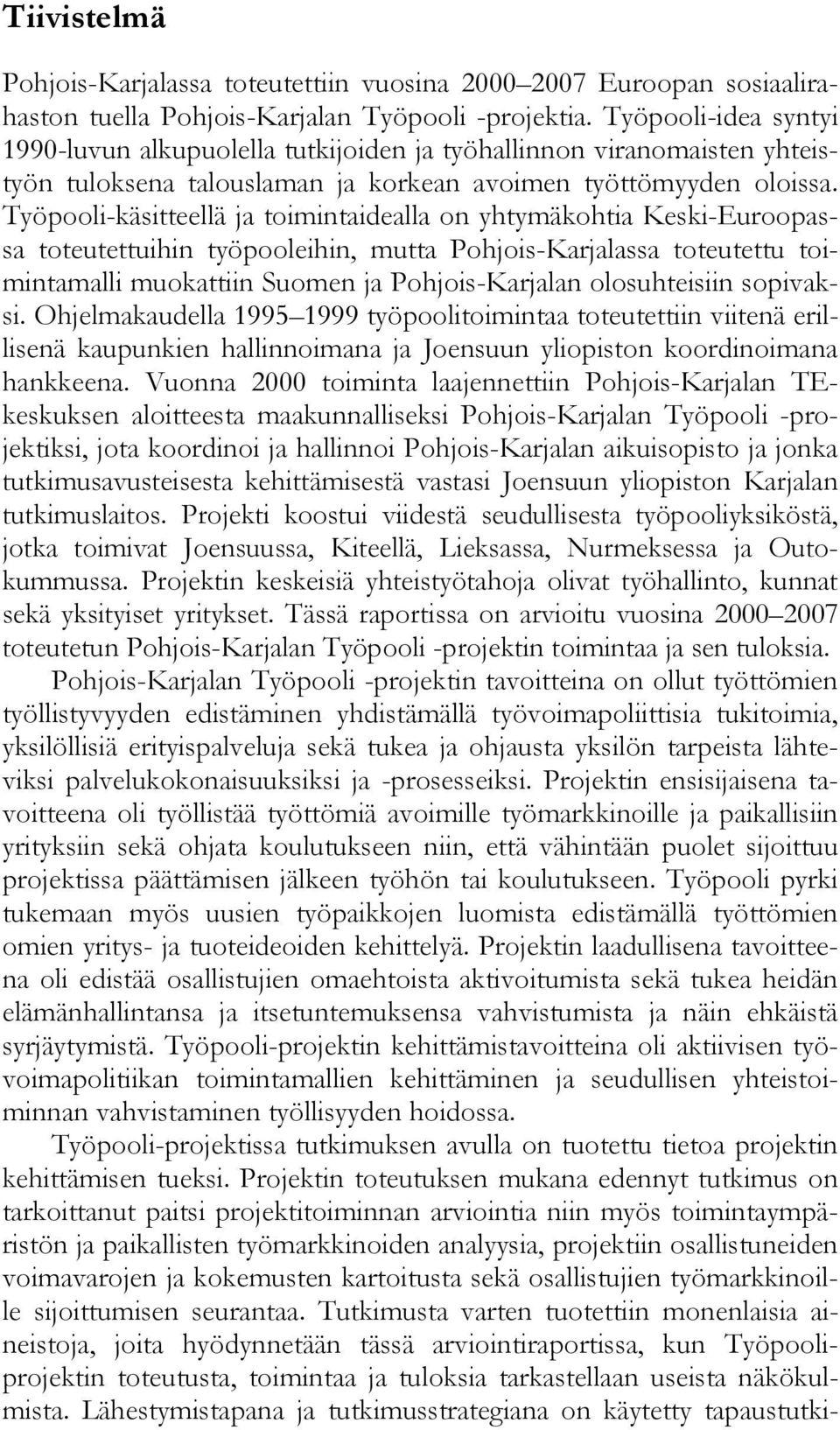 Työpooli-käsitteellä ja toimintaidealla on yhtymäkohtia Keski-Euroopassa toteutettuihin työpooleihin, mutta Pohjois-Karjalassa toteutettu toimintamalli muokattiin Suomen ja Pohjois-Karjalan