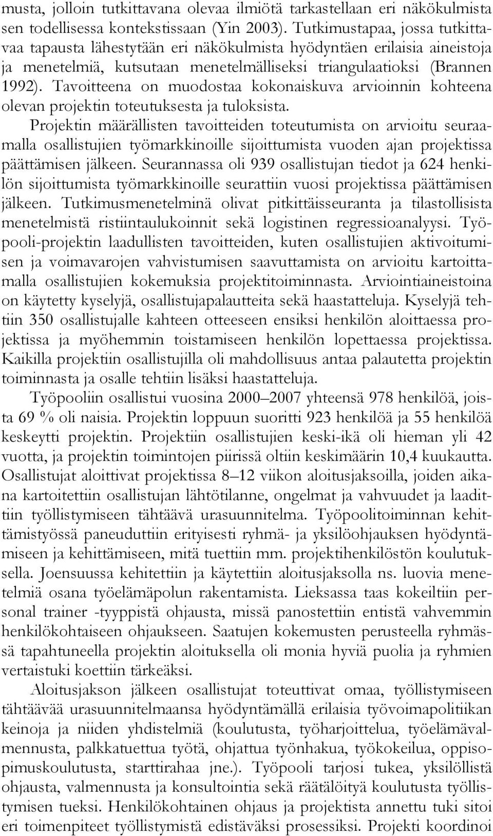 Tavoitteena on muodostaa kokonaiskuva arvioinnin kohteena olevan projektin toteutuksesta ja tuloksista.