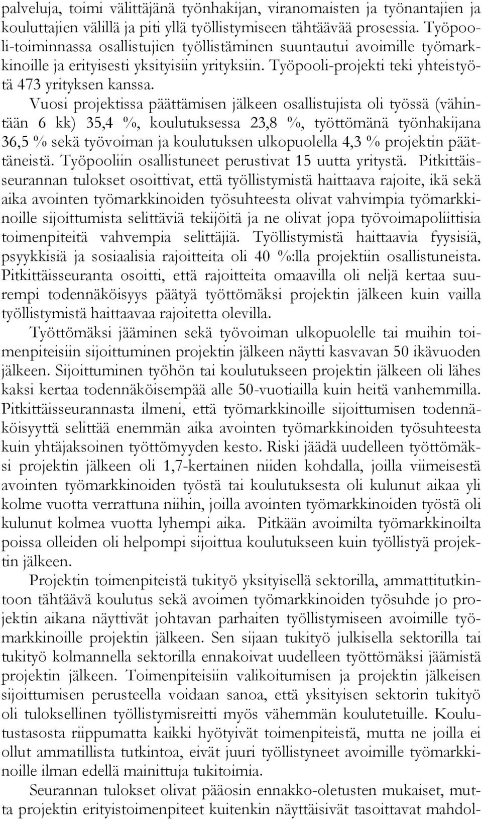 Vuosi projektissa päättämisen jälkeen osallistujista oli työssä (vähintään 6 kk) 35,4 %, koulutuksessa 23,8 %, työttömänä työnhakijana 36,5 % sekä työvoiman ja koulutuksen ulkopuolella 4,3 %