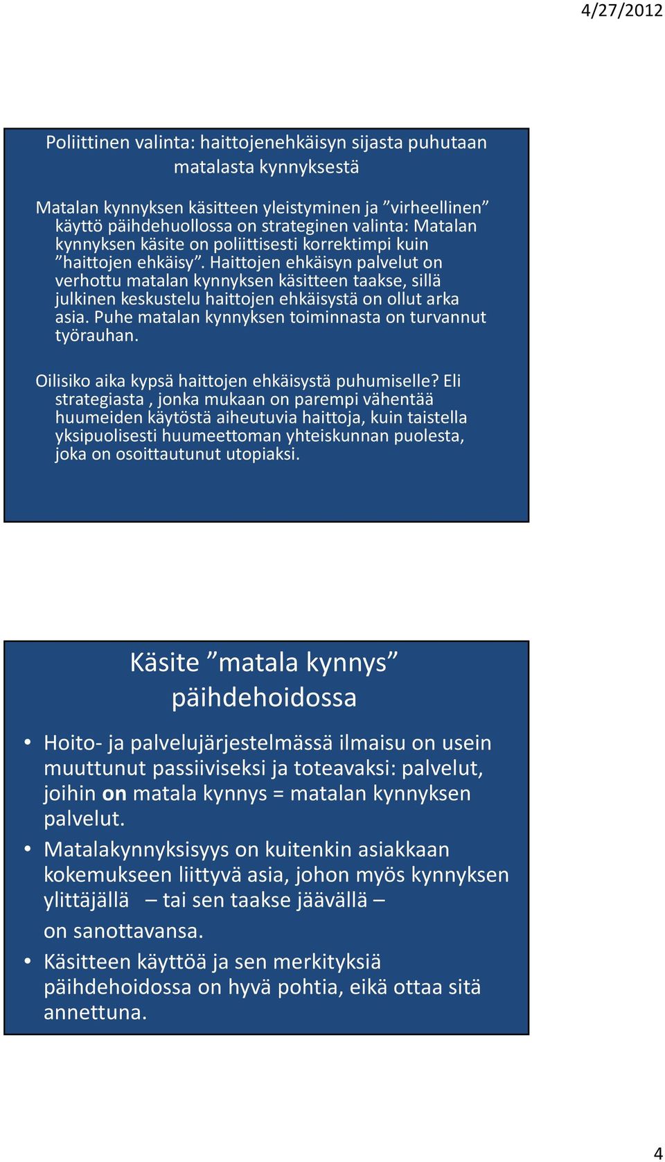 Haittojen ehkäisyn palvelut on verhottu matalan kynnyksen käsitteen taakse, sillä julkinen keskustelu haittojen ehkäisystä on ollut arka asia.