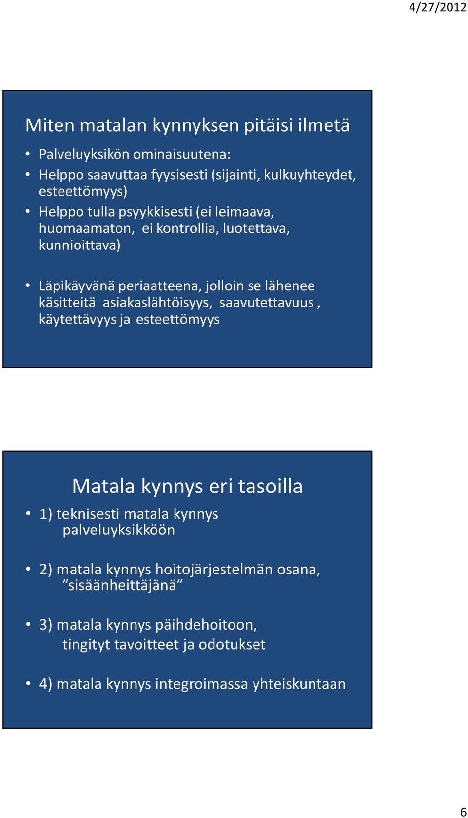 asiakaslähtöisyys, saavutettavuus, käytettävyys ja esteettömyys Matala kynnys eri tasoilla 1) teknisesti matala kynnys palveluyksikköön 2) matala