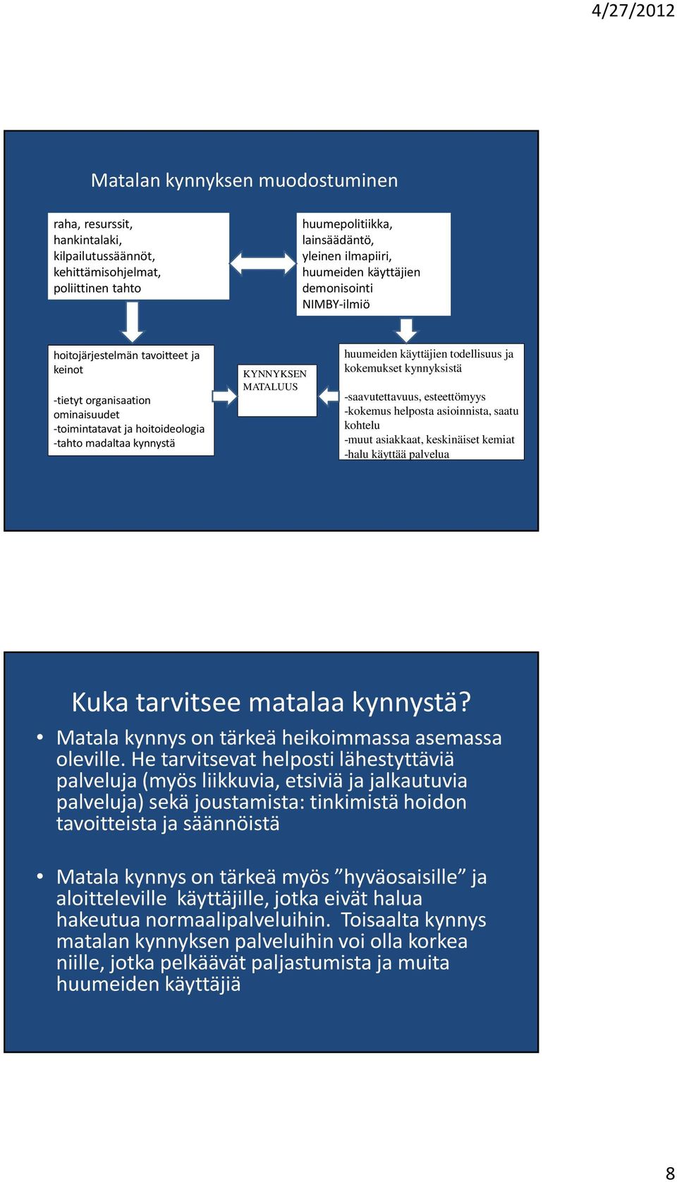 todellisuus ja kokemukset kynnyksistä -saavutettavuus, esteettömyys -kokemus helposta asioinnista, saatu kohtelu -muut asiakkaat, keskinäiset kemiat -halu käyttää palvelua Kuka tarvitsee matalaa