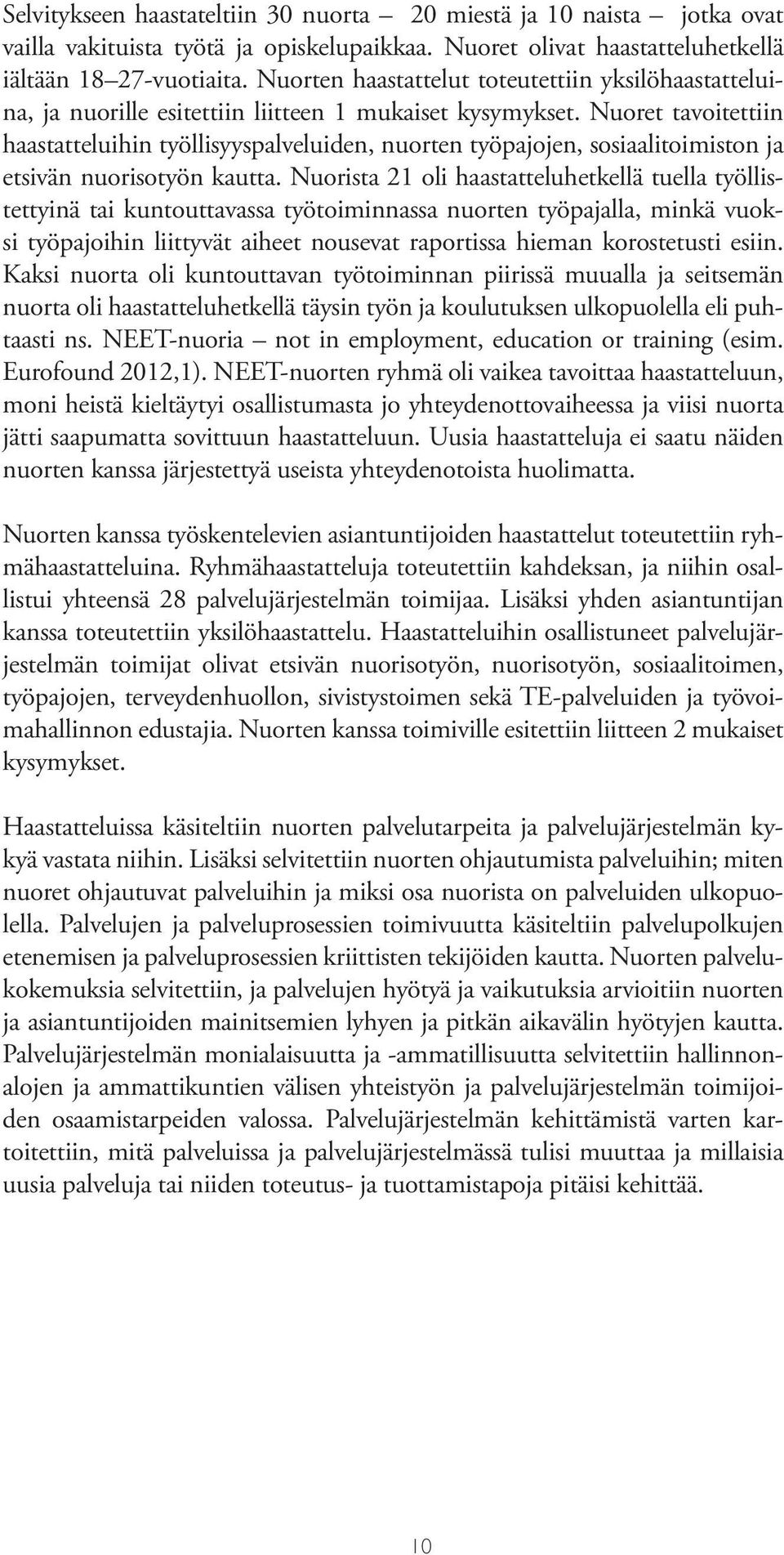 Nuoret tavoitettiin haastatteluihin työllisyyspalveluiden, nuorten työpajojen, sosiaalitoimiston ja etsivän nuorisotyön kautta.