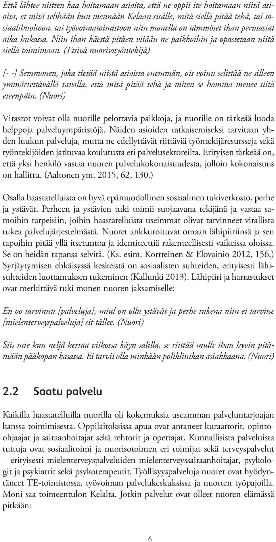 (Etsivä nuorisotyöntekijä) [- -] Semmonen, joka tietää niistä asioista enemmän, ois voinu selittää ne silleen ymmärrettävällä tavalla, että mitä pitää tehä ja miten se homma menee siitä eteenpäin.