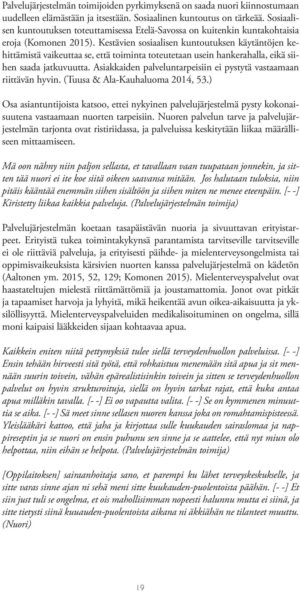 Kestävien sosiaalisen kuntoutuksen käytäntöjen kehittämistä vaikeuttaa se, että toiminta toteutetaan usein hankerahalla, eikä siihen saada jatkuvuutta.