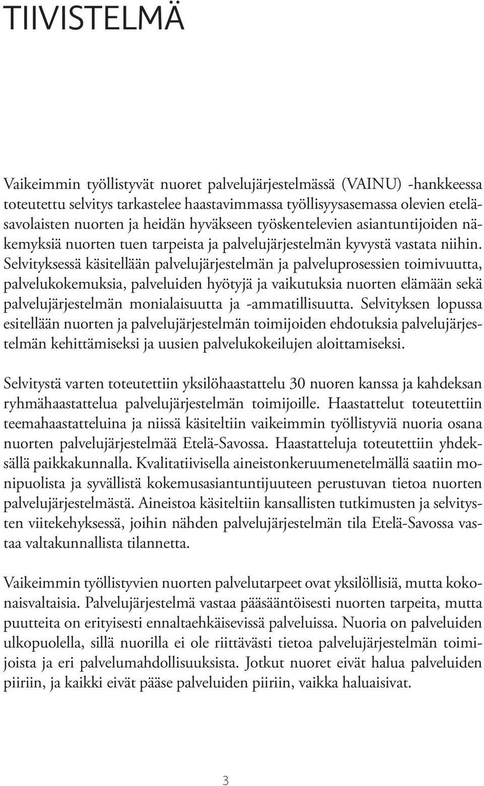 Selvityksessä käsitellään palvelujärjestelmän ja palveluprosessien toimivuutta, palvelukokemuksia, palveluiden hyötyjä ja vaikutuksia nuorten elämään sekä palvelujärjestelmän monialaisuutta ja