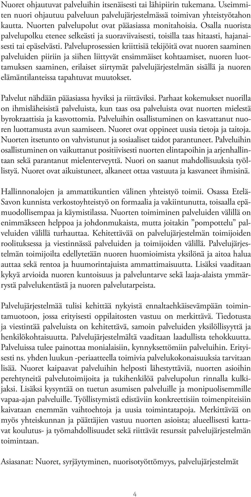 Palveluprosessien kriittisiä tekijöitä ovat nuoren saaminen palveluiden piiriin ja siihen liittyvät ensimmäiset kohtaamiset, nuoren luottamuksen saaminen, erilaiset siirtymät palvelujärjestelmän