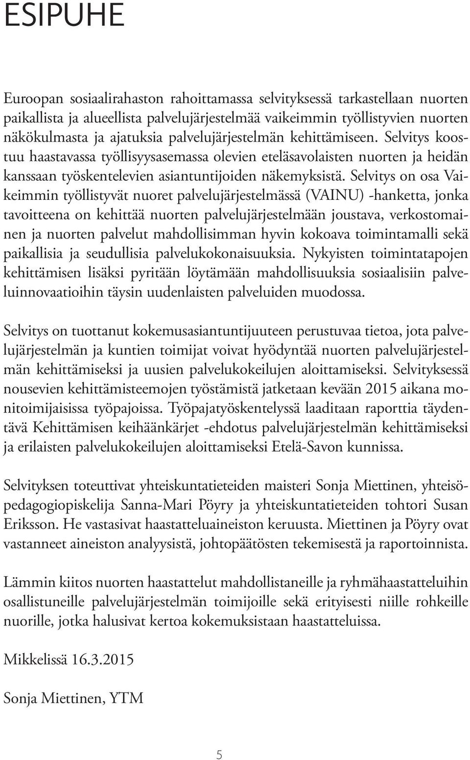 Selvitys on osa Vaikeimmin työllistyvät nuoret palvelujärjestelmässä (VAINU) -hanketta, jonka tavoitteena on kehittää nuorten palvelujärjestelmään joustava, verkostomainen ja nuorten palvelut