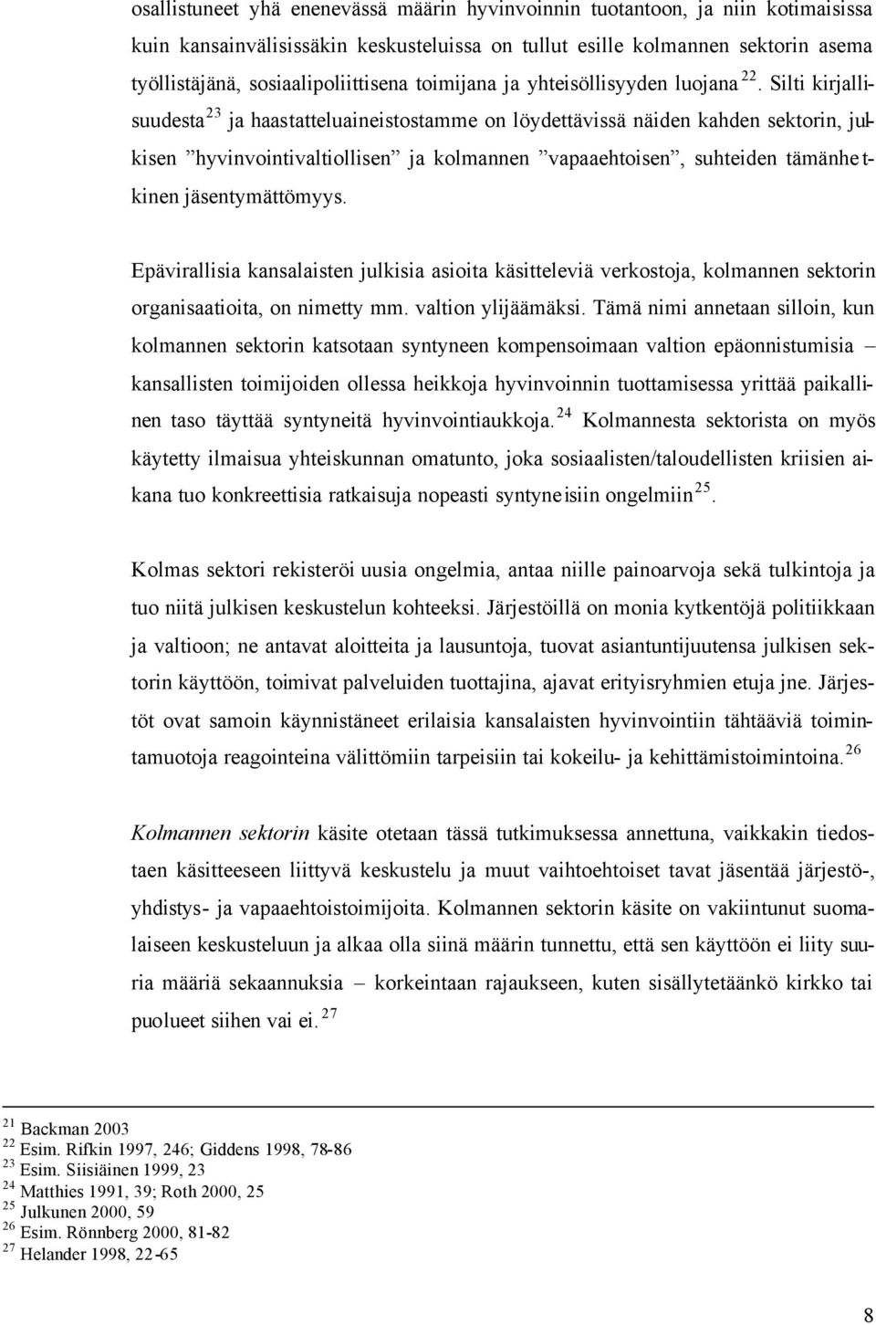 Silti kirjallisuudesta 23 ja haastatteluaineistostamme on löydettävissä näiden kahden sektorin, julkisen hyvinvointivaltiollisen ja kolmannen vapaaehtoisen, suhteiden tämänhe t- kinen