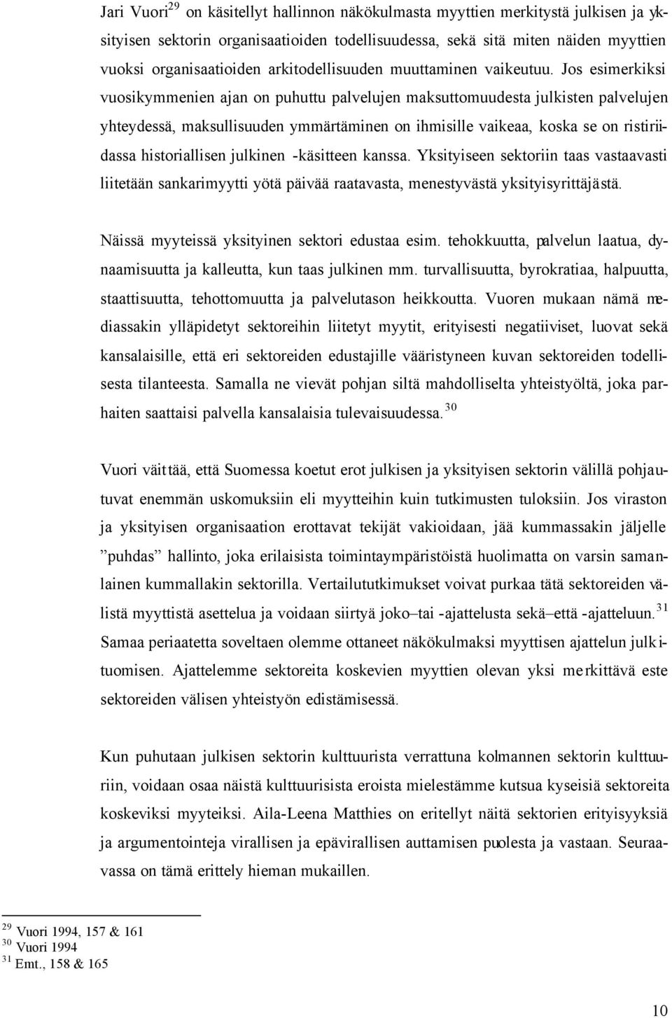 Jos esimerkiksi vuosikymmenien ajan on puhuttu palvelujen maksuttomuudesta julkisten palvelujen yhteydessä, maksullisuuden ymmärtäminen on ihmisille vaikeaa, koska se on ristiriidassa historiallisen