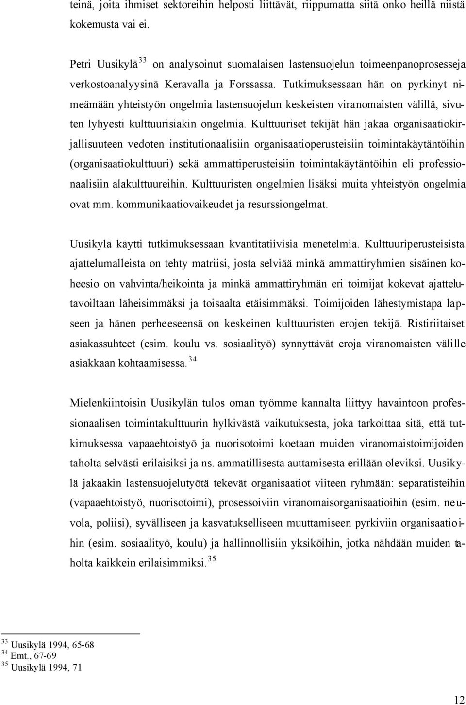 Tutkimuksessaan hän on pyrkinyt nimeämään yhteistyön ongelmia lastensuojelun keskeisten viranomaisten välillä, sivuten lyhyesti kulttuurisiakin ongelmia.