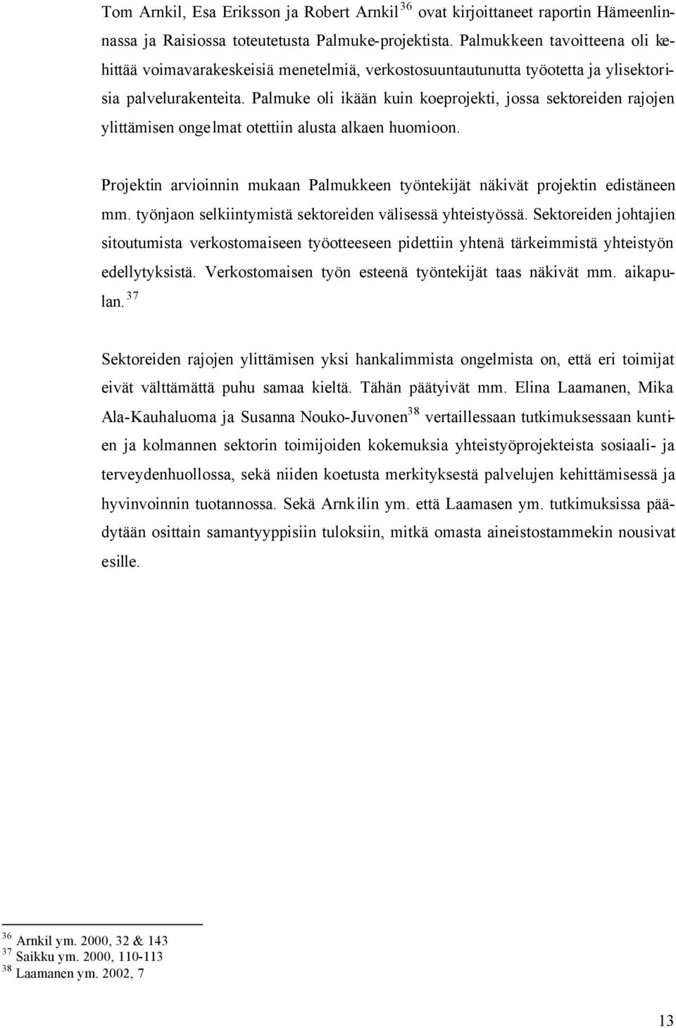 Palmuke oli ikään kuin koeprojekti, jossa sektoreiden rajojen ylittämisen ongelmat otettiin alusta alkaen huomioon. Projektin arvioinnin mukaan Palmukkeen työntekijät näkivät projektin edistäneen mm.