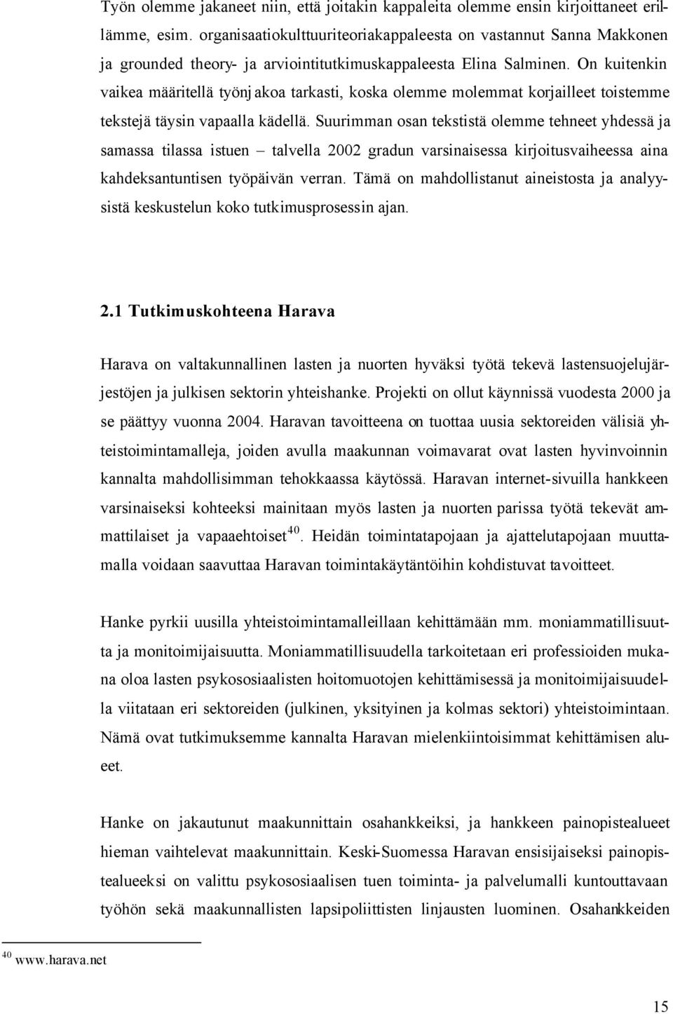 On kuitenkin vaikea määritellä työnjakoa tarkasti, koska olemme molemmat korjailleet toistemme tekstejä täysin vapaalla kädellä.