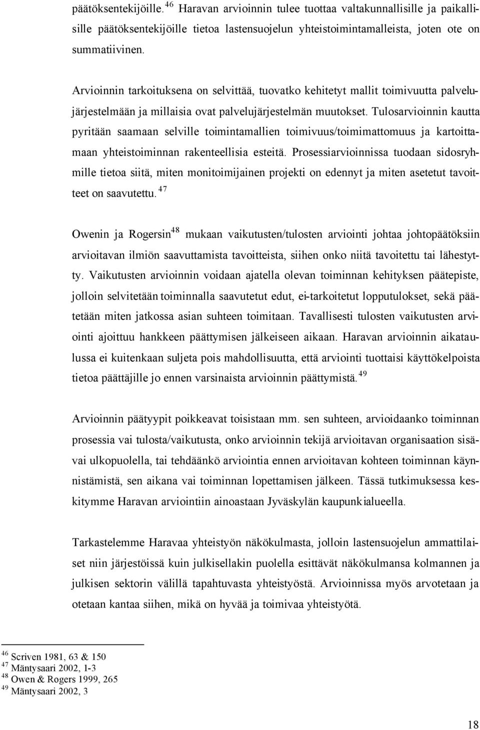 Tulosarvioinnin kautta pyritään saamaan selville toimintamallien toimivuus/toimimattomuus ja kartoittamaan yhteistoiminnan rakenteellisia esteitä.