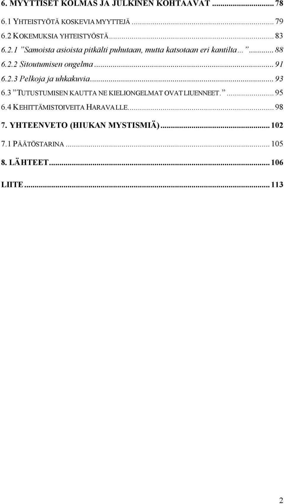 2.3 Pelkoja ja uhkakuvia...93 6.3 TUTUSTUMISEN KAUTTA NE KIELIONGELMAT OVAT LIUENNEET....95 6.