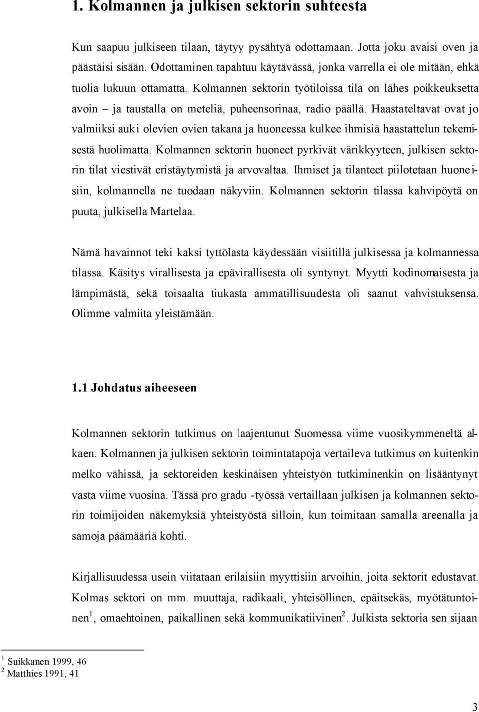 Kolmannen sektorin työtiloissa tila on lähes poikkeuksetta avoin ja taustalla on meteliä, puheensorinaa, radio päällä.