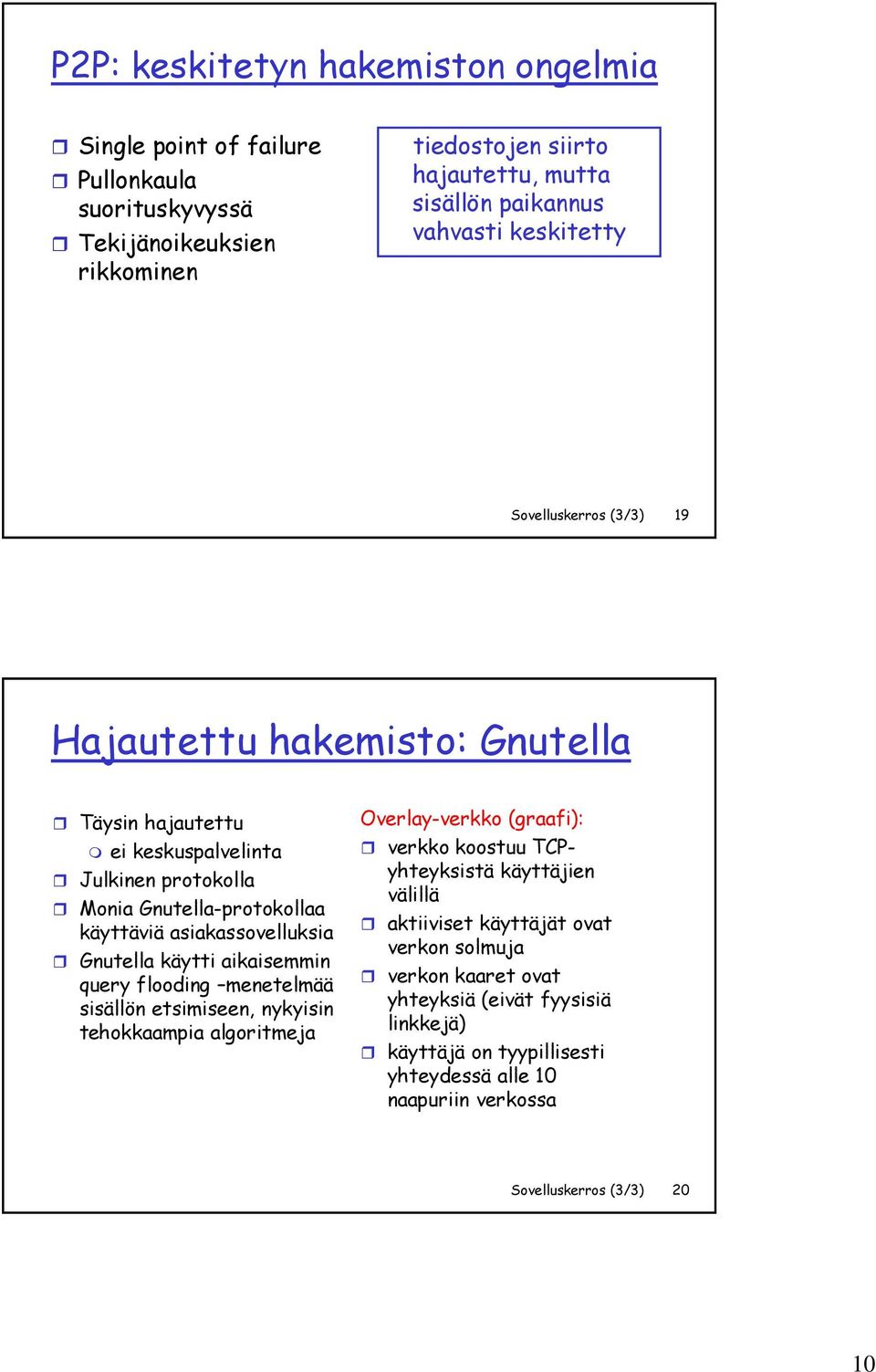 Gnutella käytti aikaisemmin query flooding menetelmää sisällön etsimiseen, nykyisin tehokkaampia algoritmeja Overlay-verkko (graafi): verkko koostuu TCPyhteyksistä käyttäjien välillä