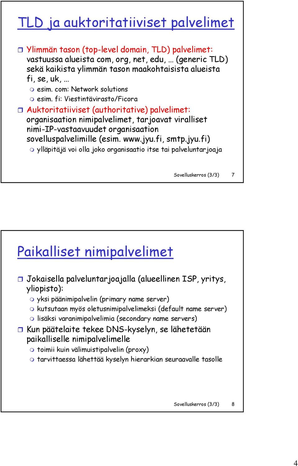 fi: Viestintävirasto/Ficora Auktoritatiiviset (authoritative) palvelimet: organisaation nimipalvelimet, tarjoavat viralliset nimi-ip-vastaavuudet organisaation sovelluspalvelimille (esim. www.jyu.