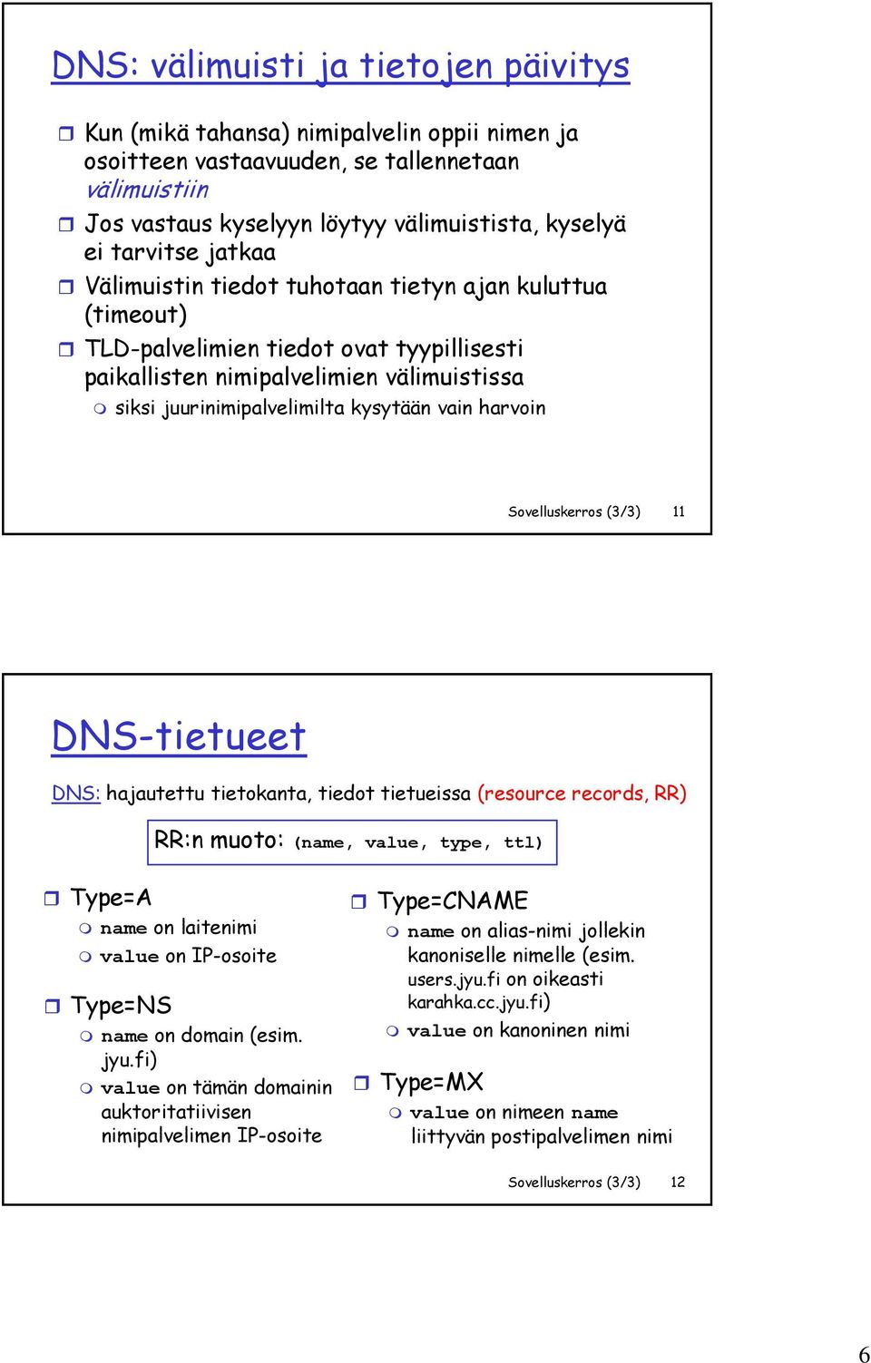 harvoin Sovelluskerros (3/3) 11 DNS-tietueet DNS: hajautettu tietokanta, tiedot tietueissa (resource records, RR) RR:n muoto: (name, value, type, ttl) Type=A name on laitenimi value on IP-osoite