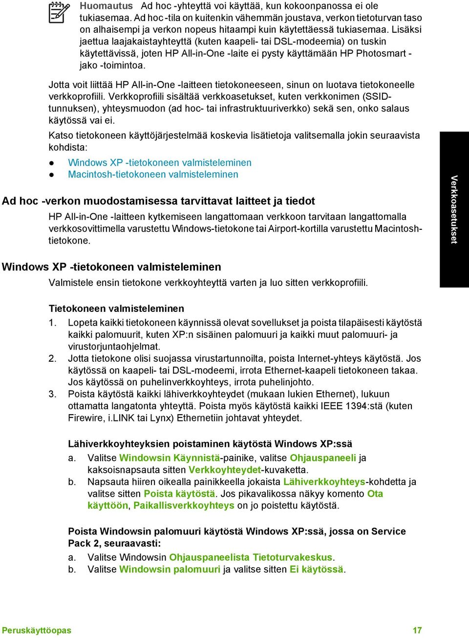 Lisäksi jaettua laajakaistayhteyttä (kuten kaapeli- tai DSL-modeemia) on tuskin käytettävissä, joten HP All-in-One -laite ei pysty käyttämään HP Photosmart - jako -toimintoa.