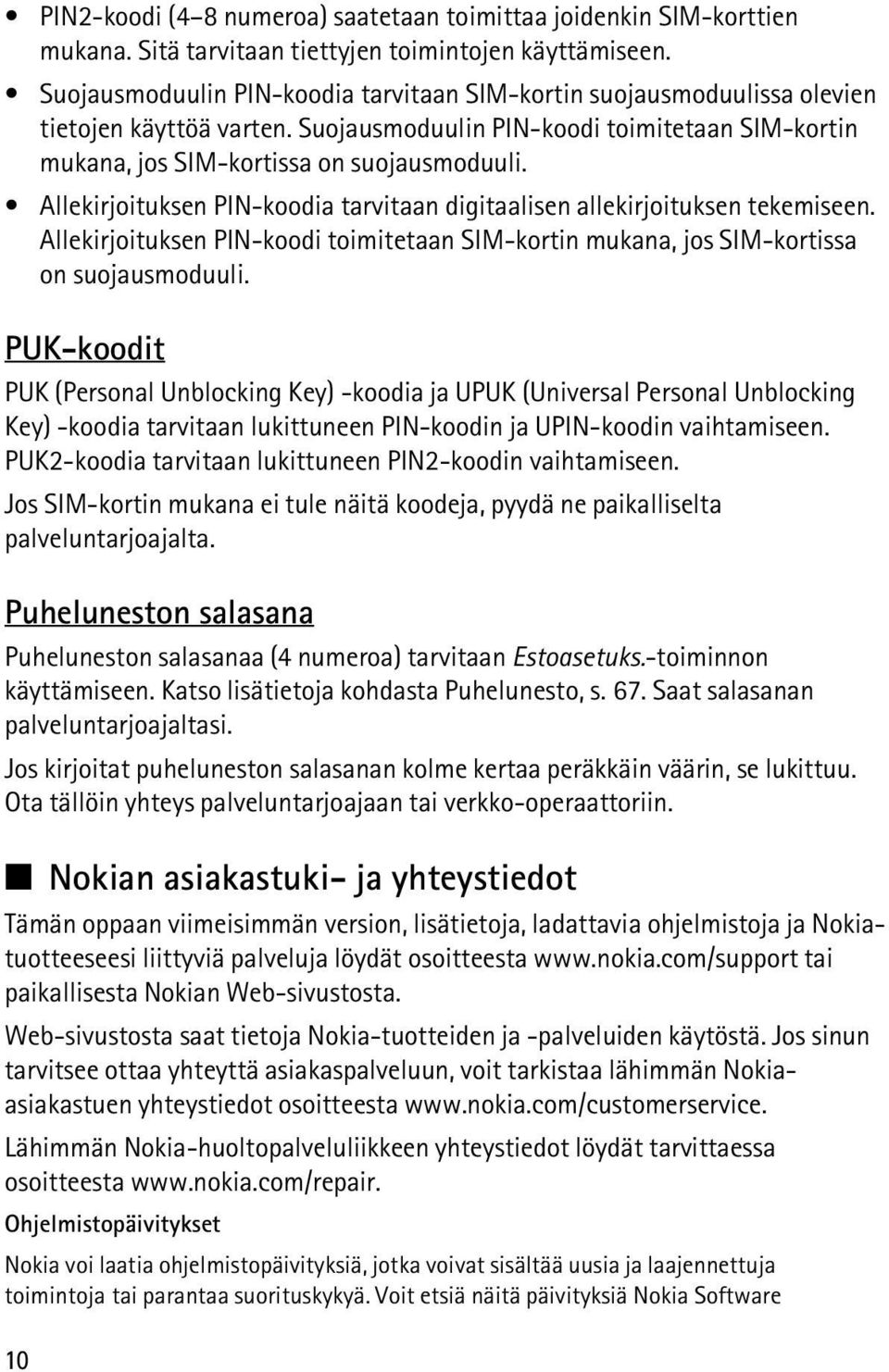 Allekirjoituksen PIN-koodia tarvitaan digitaalisen allekirjoituksen tekemiseen. Allekirjoituksen PIN-koodi toimitetaan SIM-kortin mukana, jos SIM-kortissa on suojausmoduuli.