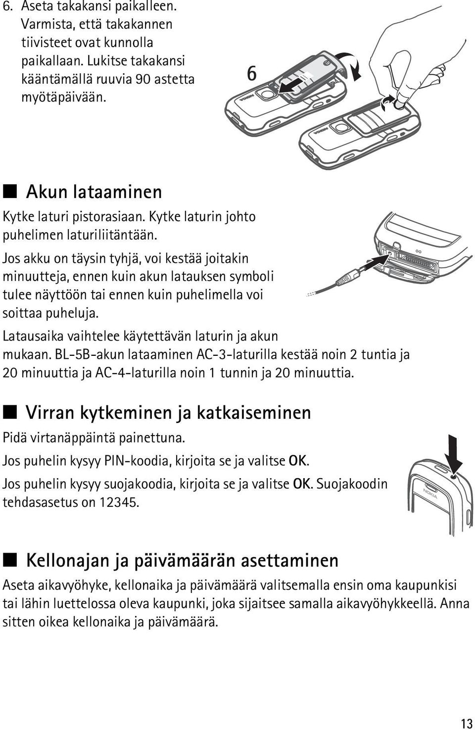 Jos akku on täysin tyhjä, voi kestää joitakin minuutteja, ennen kuin akun latauksen symboli tulee näyttöön tai ennen kuin puhelimella voi soittaa puheluja.