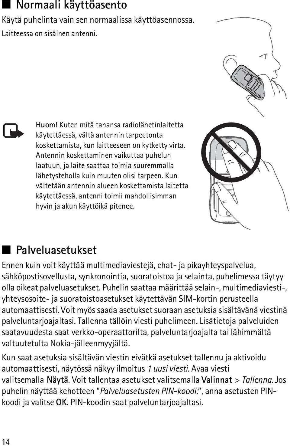 Antennin koskettaminen vaikuttaa puhelun laatuun, ja laite saattaa toimia suuremmalla lähetysteholla kuin muuten olisi tarpeen.