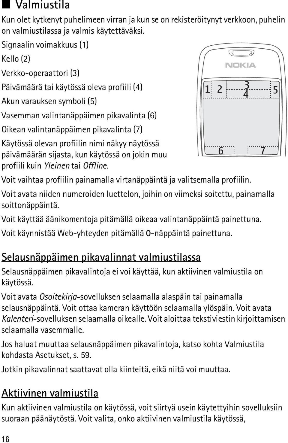 pikavalinta (7) Käytössä olevan profiilin nimi näkyy näytössä päivämäärän sijasta, kun käytössä on jokin muu profiili kuin Yleinen tai Offline.