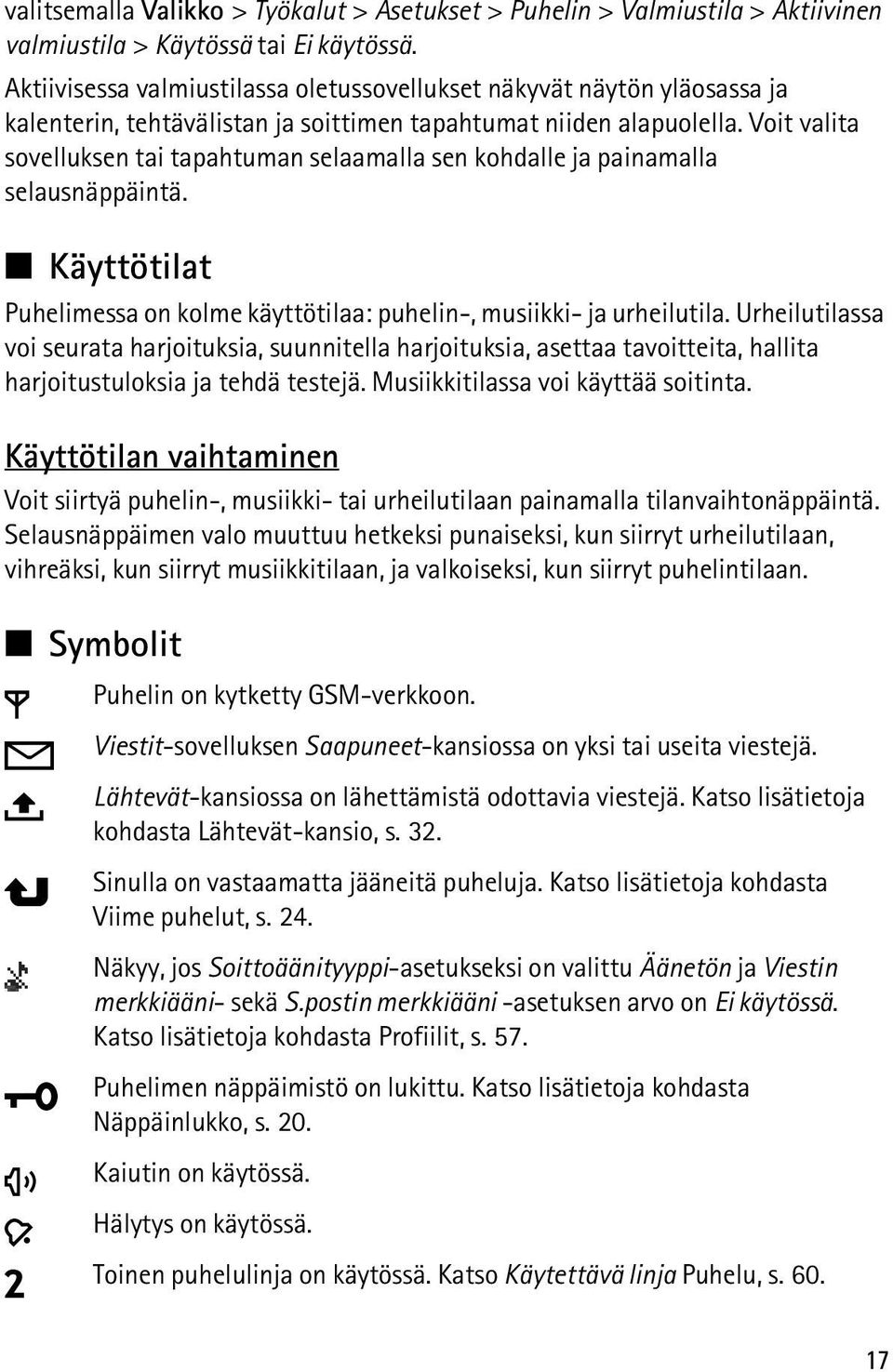 Voit valita sovelluksen tai tapahtuman selaamalla sen kohdalle ja painamalla selausnäppäintä. Käyttötilat Puhelimessa on kolme käyttötilaa: puhelin-, musiikki- ja urheilutila.