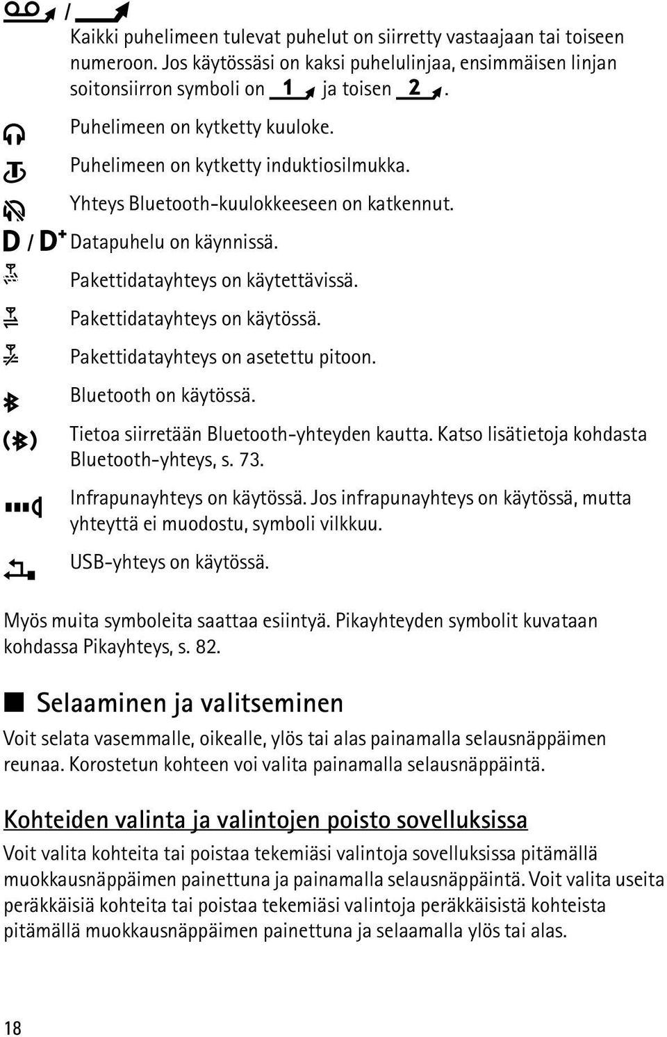 Pakettidatayhteys on käytössä. Pakettidatayhteys on asetettu pitoon. Bluetooth on käytössä. Tietoa siirretään Bluetooth-yhteyden kautta. Katso lisätietoja kohdasta Bluetooth-yhteys, s. 73.
