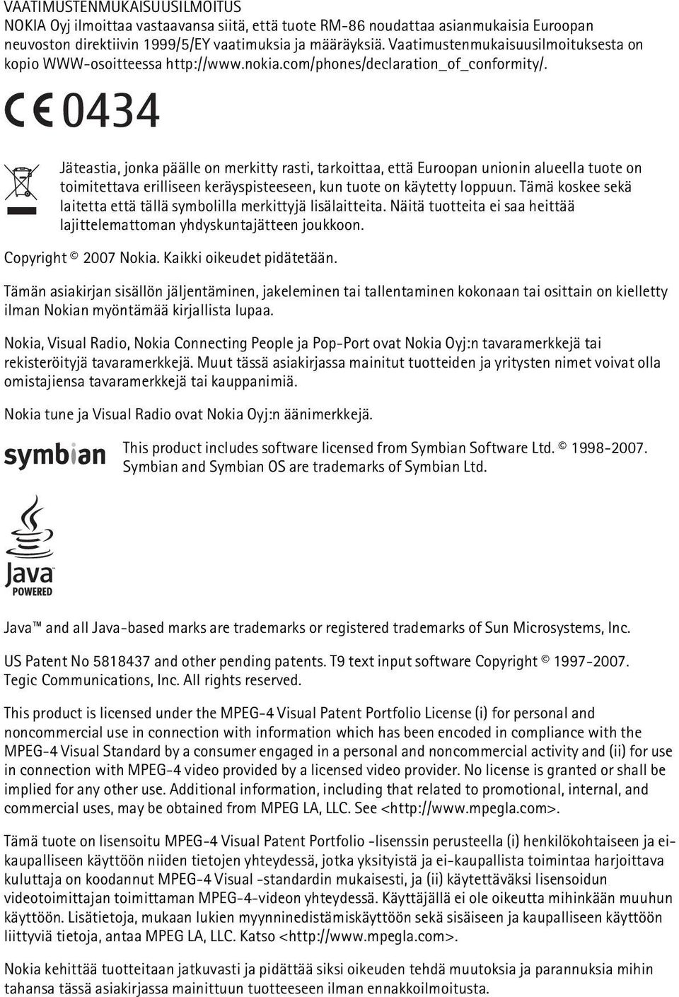 0434 Jäteastia, jonka päälle on merkitty rasti, tarkoittaa, että Euroopan unionin alueella tuote on toimitettava erilliseen keräyspisteeseen, kun tuote on käytetty loppuun.