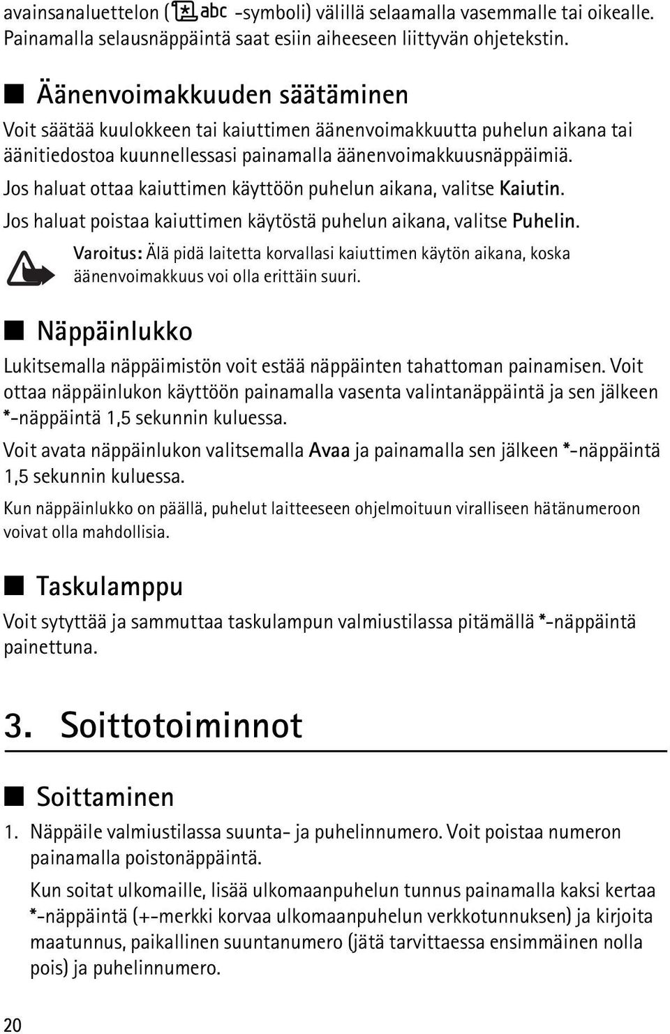 Jos haluat ottaa kaiuttimen käyttöön puhelun aikana, valitse Kaiutin. Jos haluat poistaa kaiuttimen käytöstä puhelun aikana, valitse Puhelin.