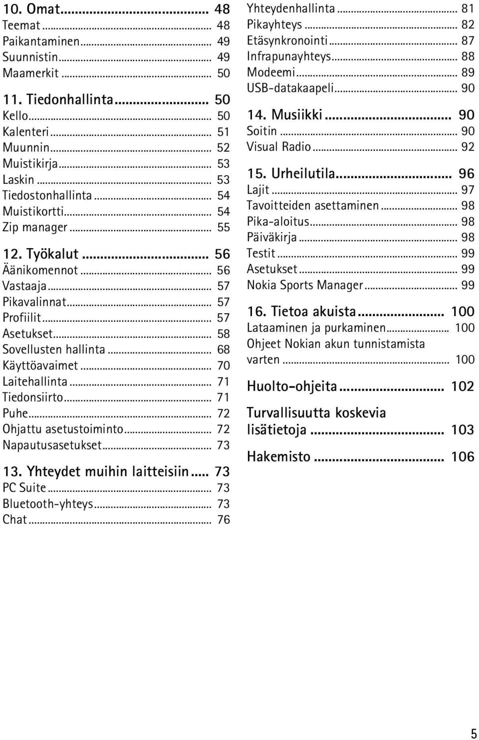 .. 70 Laitehallinta... 71 Tiedonsiirto... 71 Puhe... 72 Ohjattu asetustoiminto... 72 Napautusasetukset... 73 13. Yhteydet muihin laitteisiin... 73 PC Suite... 73 Bluetooth-yhteys... 73 Chat.