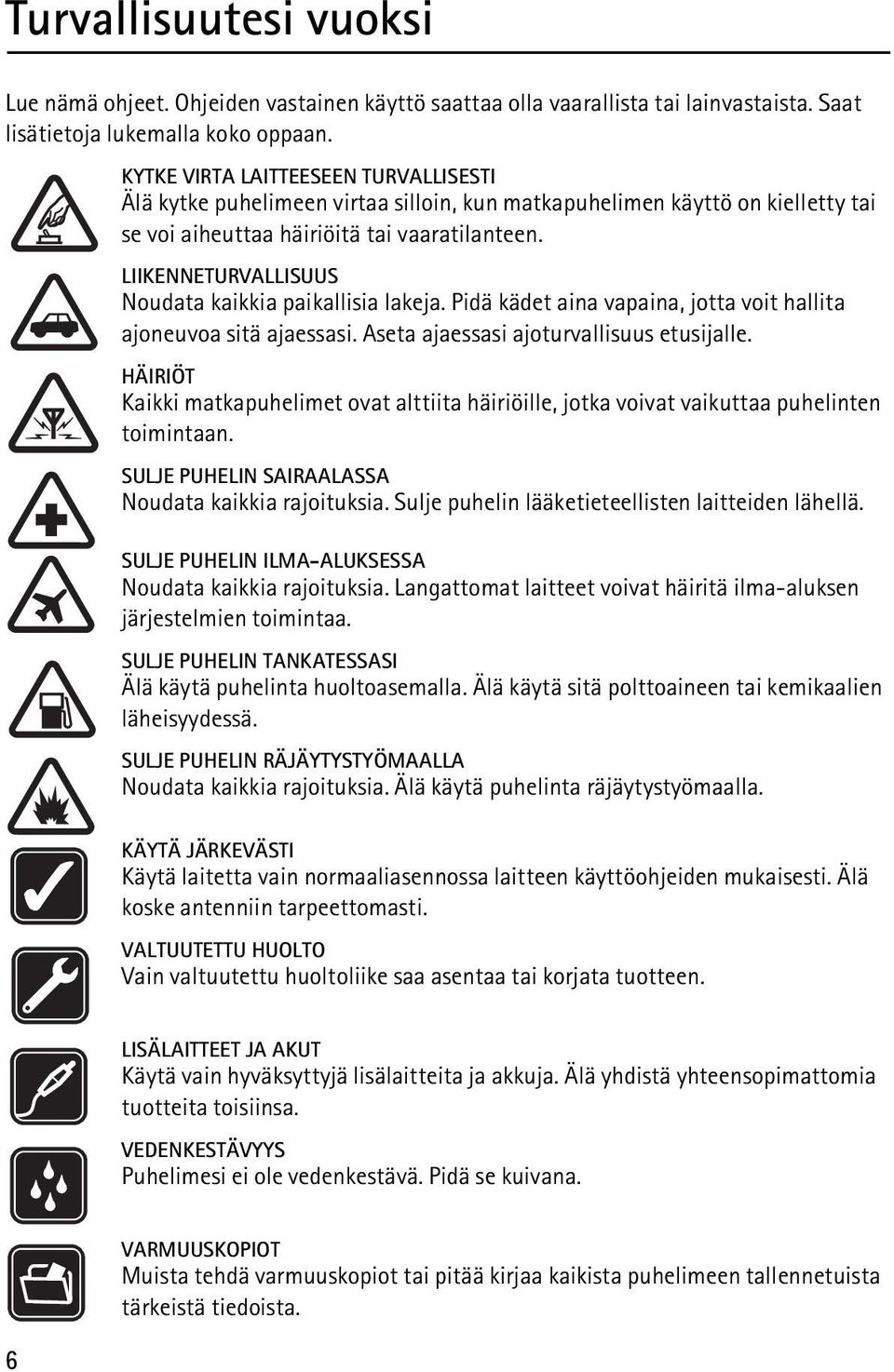 LIIKENNETURVALLISUUS Noudata kaikkia paikallisia lakeja. Pidä kädet aina vapaina, jotta voit hallita ajoneuvoa sitä ajaessasi. Aseta ajaessasi ajoturvallisuus etusijalle.