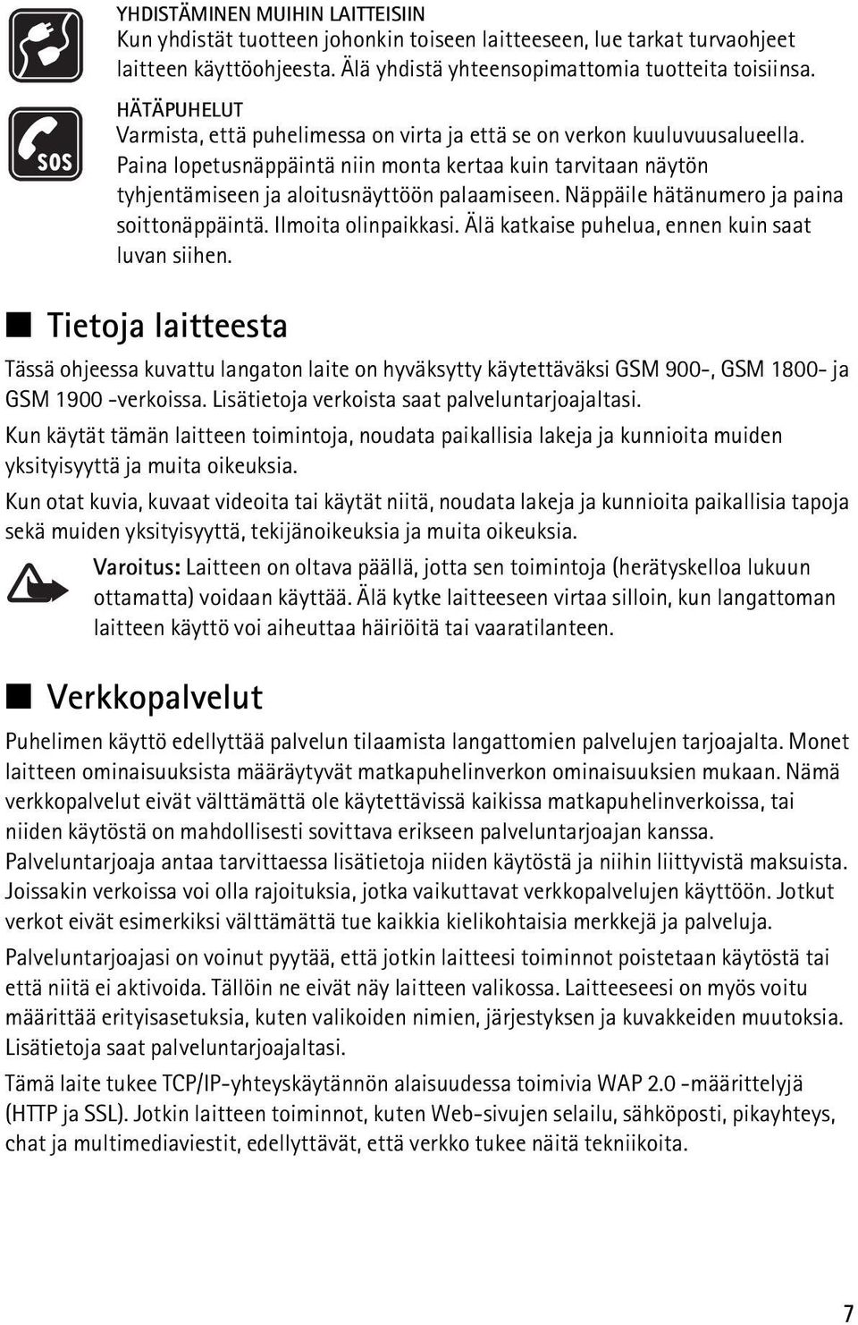 Näppäile hätänumero ja paina soittonäppäintä. Ilmoita olinpaikkasi. Älä katkaise puhelua, ennen kuin saat luvan siihen.