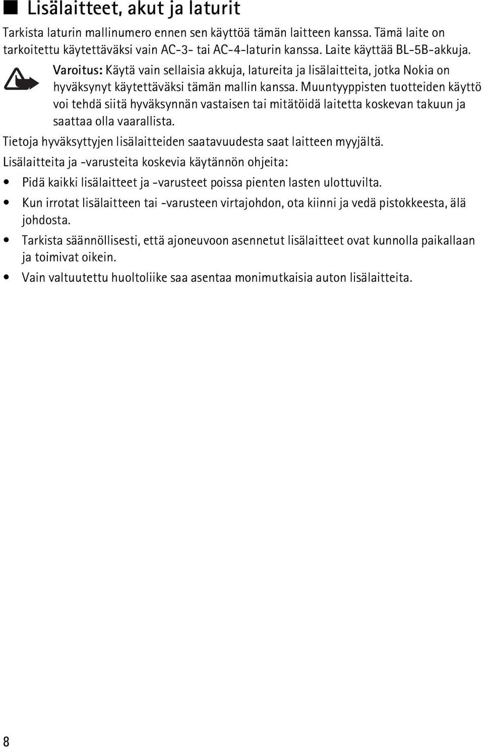 Muuntyyppisten tuotteiden käyttö voi tehdä siitä hyväksynnän vastaisen tai mitätöidä laitetta koskevan takuun ja saattaa olla vaarallista.