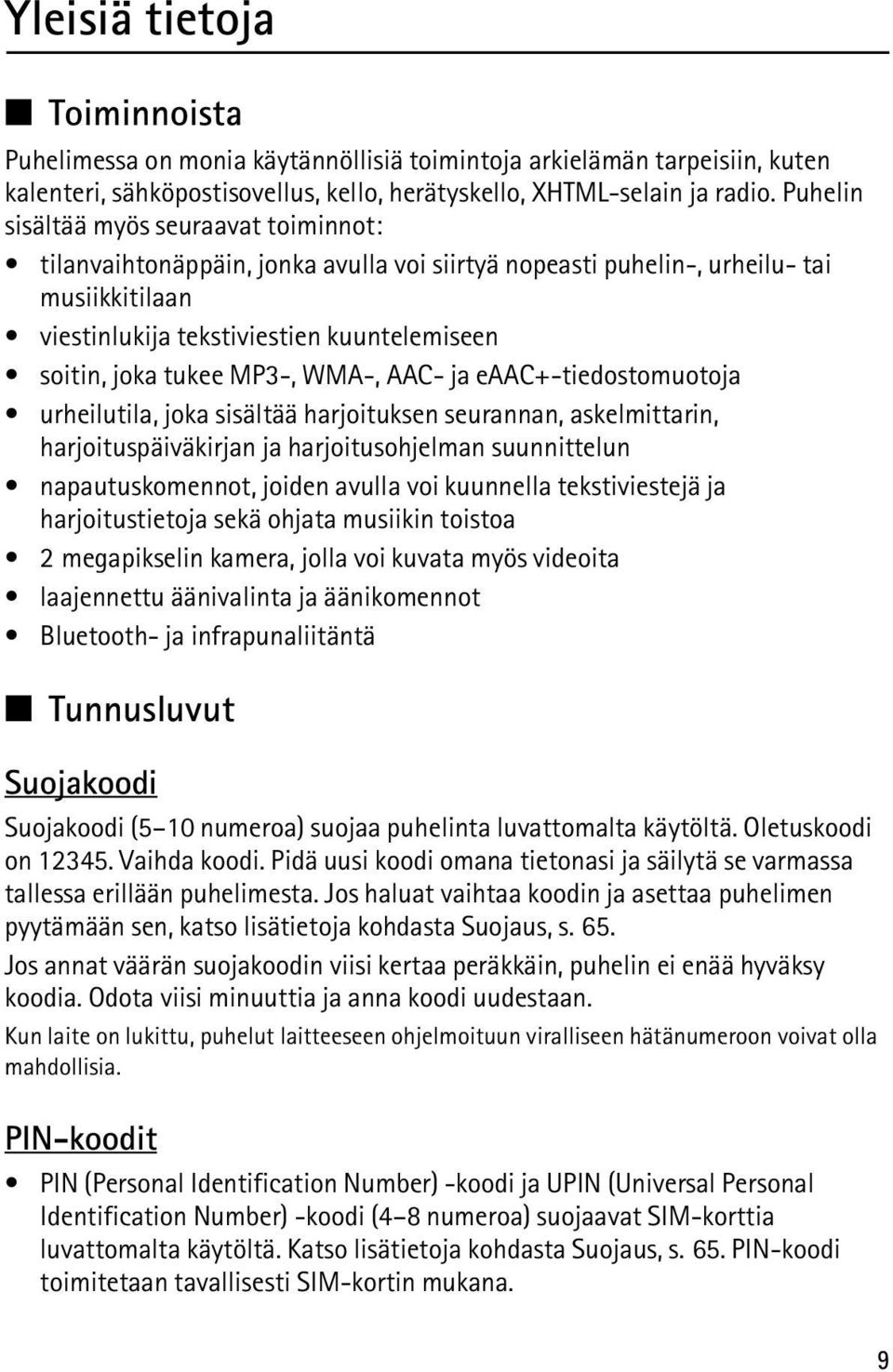 MP3-, WMA-, AAC- ja eaac+-tiedostomuotoja urheilutila, joka sisältää harjoituksen seurannan, askelmittarin, harjoituspäiväkirjan ja harjoitusohjelman suunnittelun napautuskomennot, joiden avulla voi