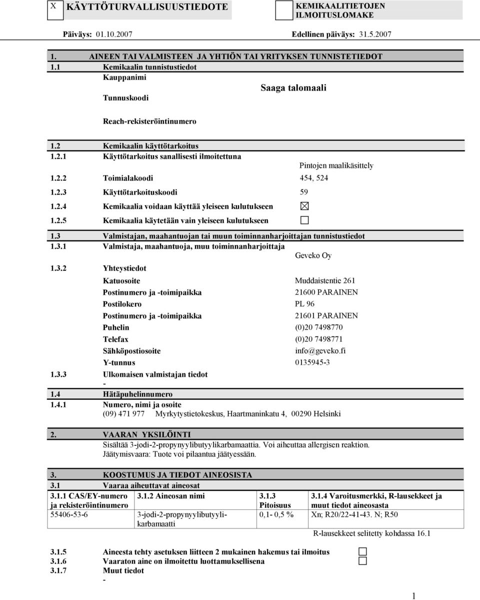 2.3 Käyttötarkoituskoodi 59 1.2.4 Kemikaalia voidaan käyttää yleiseen kulutukseen 1.2.5 Kemikaalia käytetään vain yleiseen kulutukseen Pintojen maalikäsittely 1.