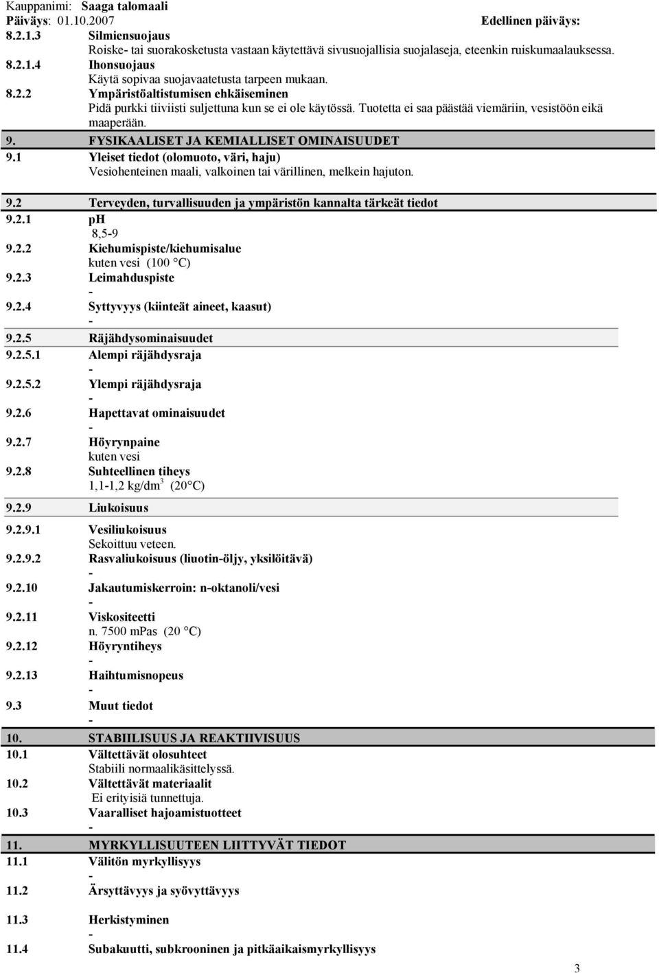 1 Yleiset tiedot (olomuoto, väri, haju) Vesiohenteinen maali, valkoinen tai värillinen, melkein hajuton. 9.2 Terveyden, turvallisuuden ja ympäristön kannalta tärkeät tiedot 9.2.1 ph 8,59 9.2.2 Kiehumispiste/kiehumisalue kuten vesi (100 C) 9.