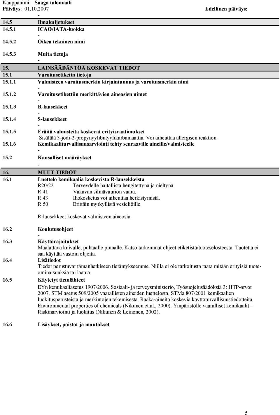 Voi aiheuttaa allergisen reaktion. 15.1.6 Kemikaaliturvallisuusarviointi tehty seuraaville aineille/valmisteelle 15.2 Kansalliset määräykset 16. MUUT TIEDOT 16.