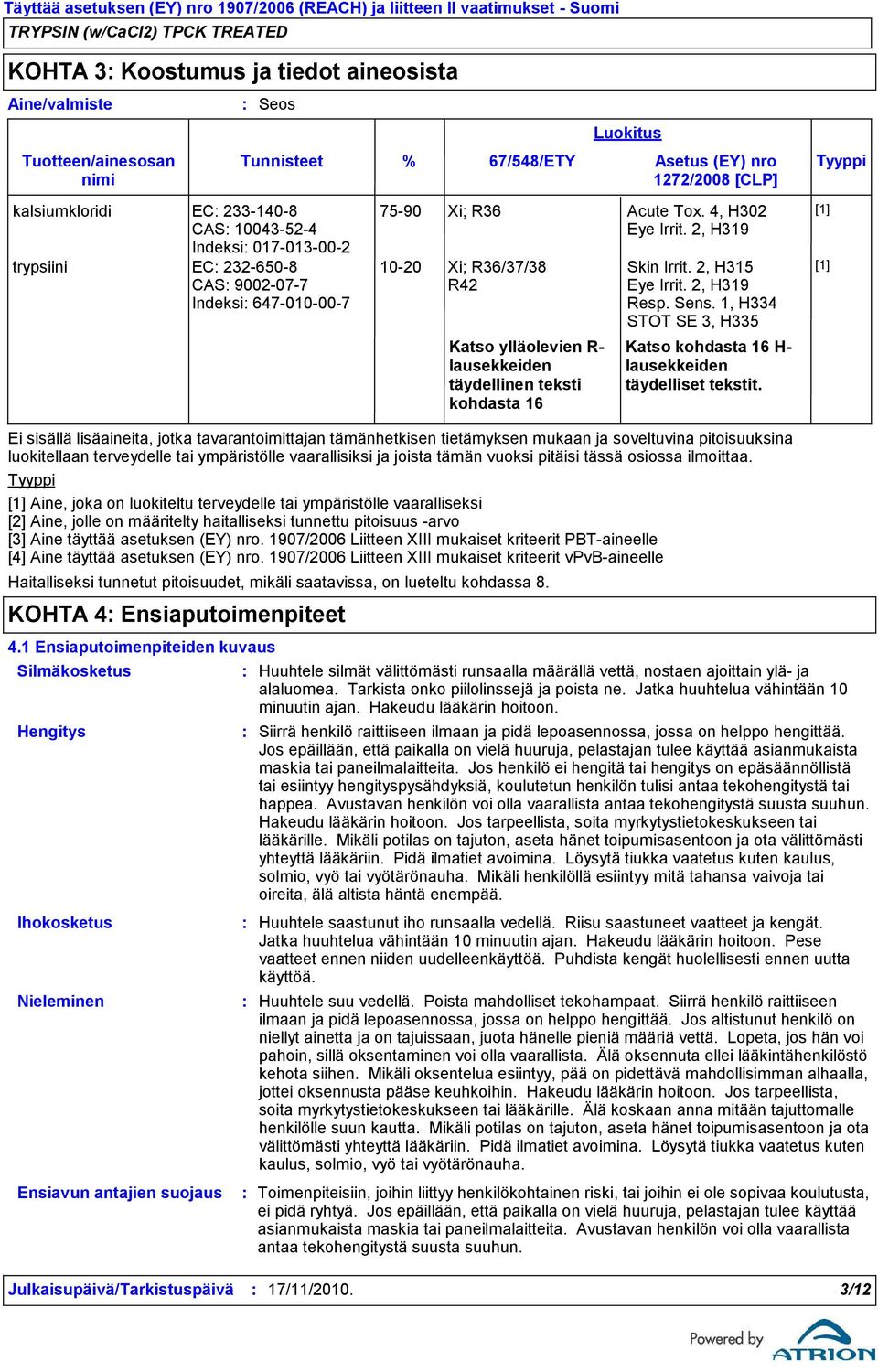 % 67/548/ETY Asetus (EY) nro Tyyppi 1272/2008 [CLP] Katso ylläolevien R lausekkeiden täydellinen teksti kohdasta 16 Luokitus 7590 Xi; R36 Acute Tox. 4, H302 Eye Irrit.