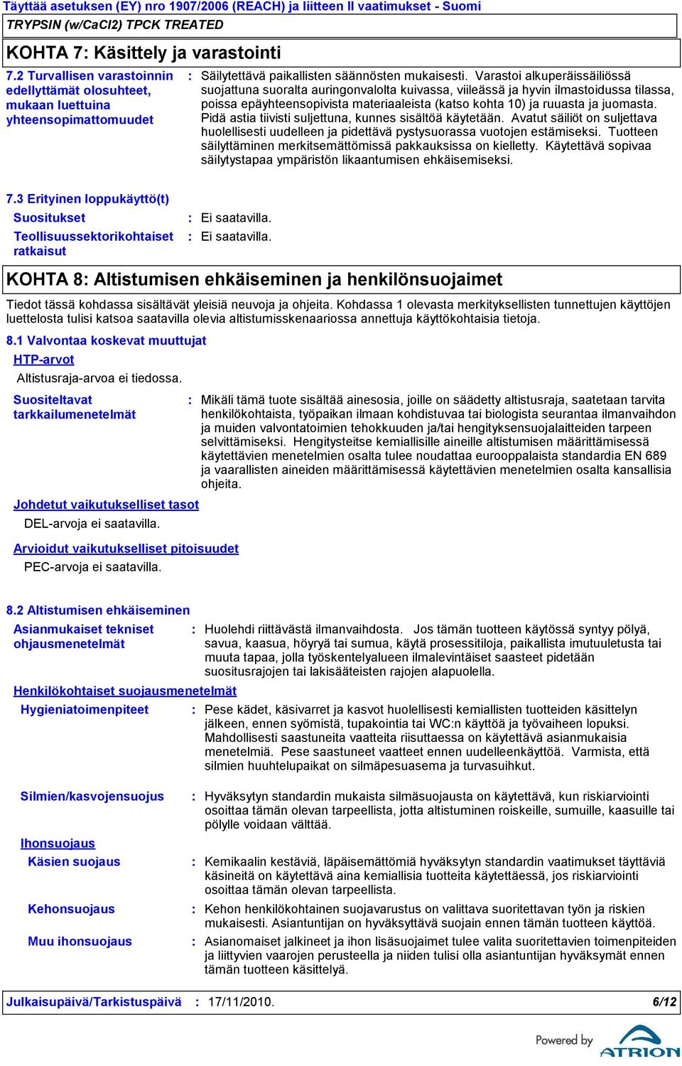 Varastoi alkuperäissäiliössä suojattuna suoralta auringonvalolta kuivassa, viileässä ja hyvin ilmastoidussa tilassa, poissa epäyhteensopivista materiaaleista (katso kohta 10) ja ruuasta ja juomasta.