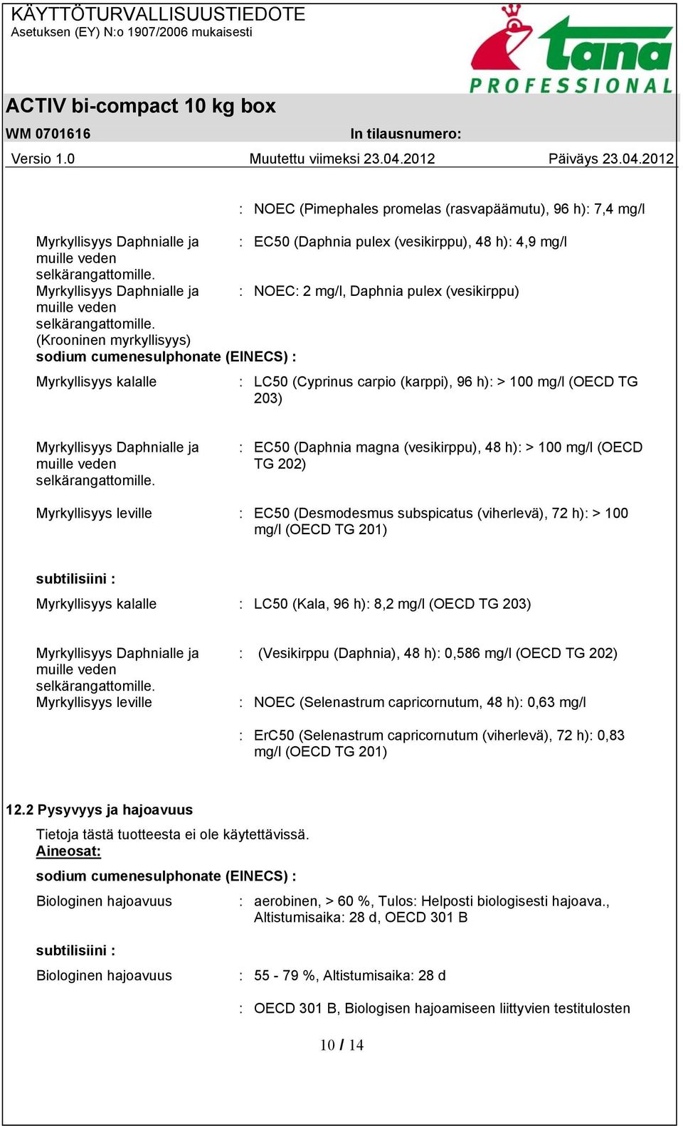 (Krooninen myrkyllisyys) sodium cumenesulphonate (EINECS) : Myrkyllisyys kalalle : LC50 (Cyprinus carpio (karppi), 96 h): > 100 mg/l (OECD TG 203) Myrkyllisyys Daphnialle ja muille veden