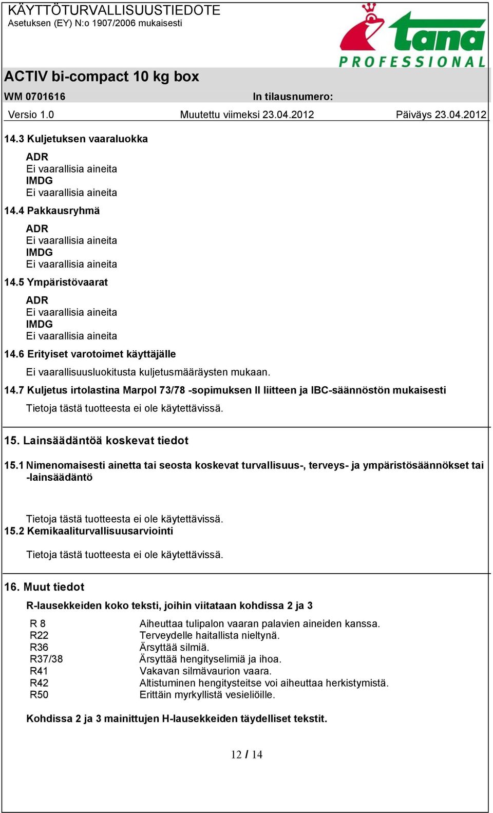 Muut tiedot R-lausekkeiden koko teksti, joihin viitataan kohdissa 2 ja 3 R 8 Aiheuttaa tulipalon vaaran palavien aineiden kanssa. R22 Terveydelle haitallista nieltynä. R36 Ärsyttää silmiä.